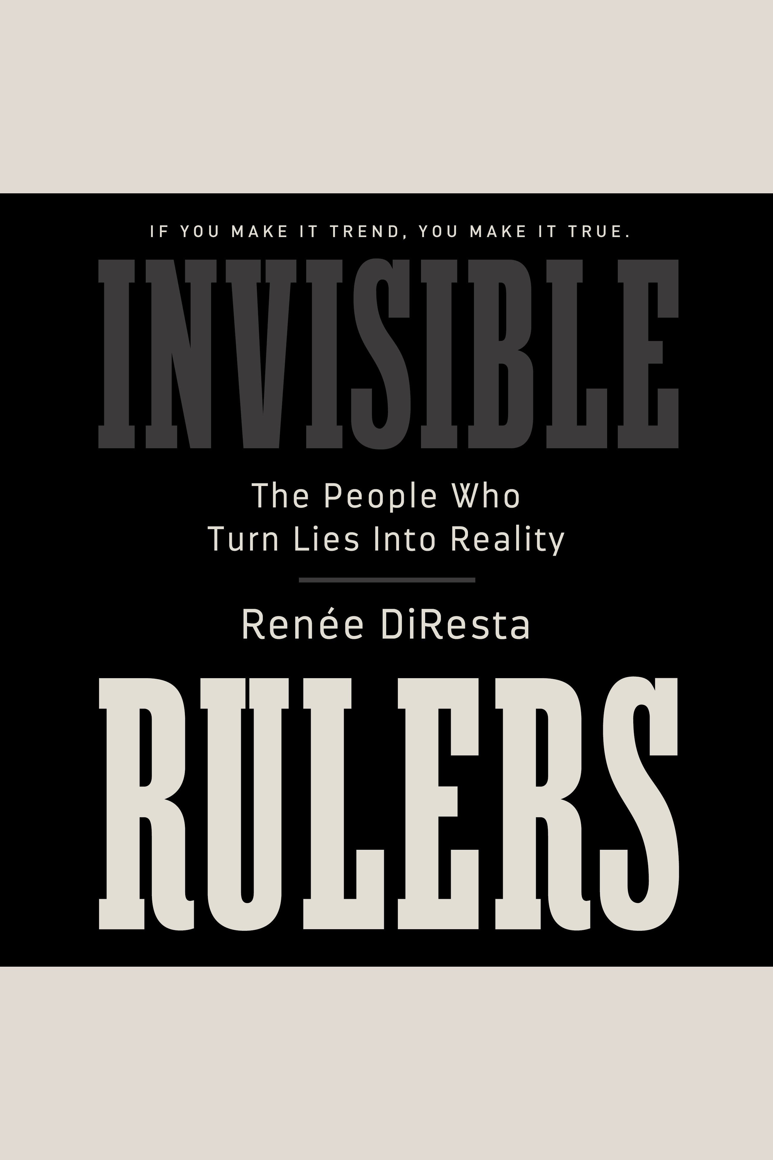 Invisible Rulers The People Who Turn Lies into Reality cover image