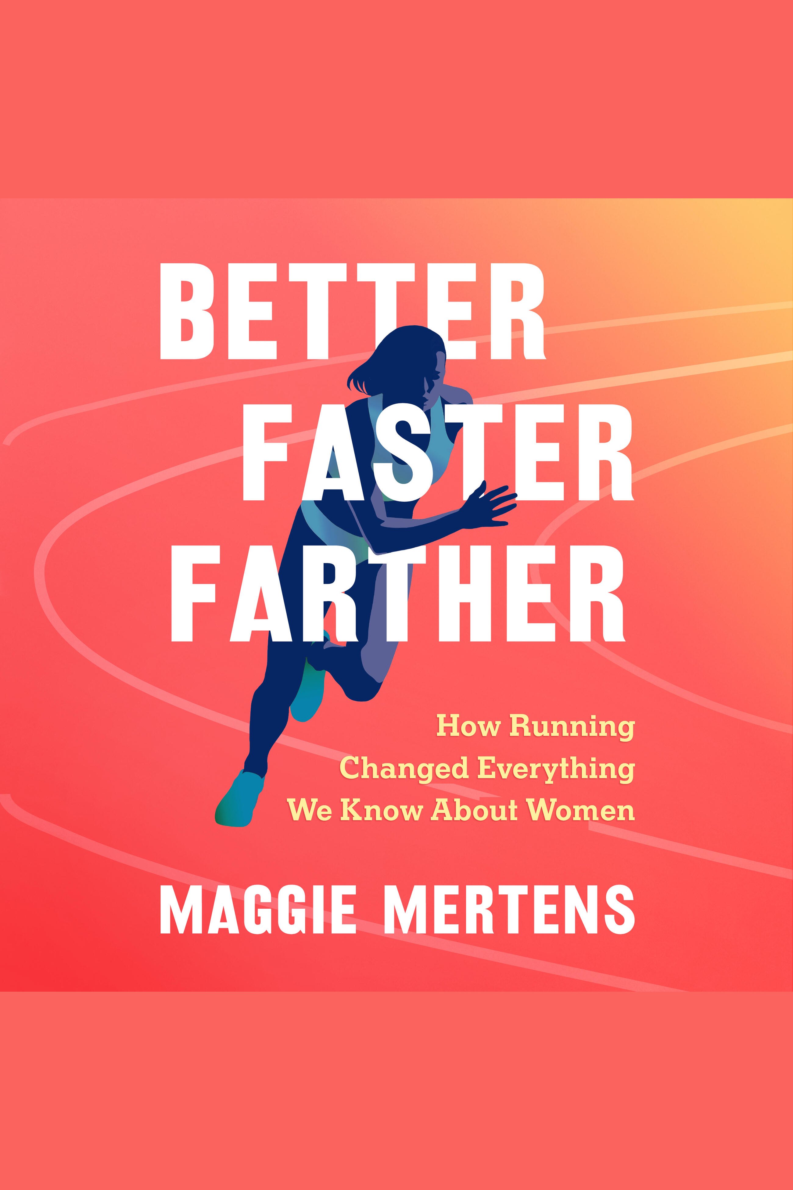 Better Faster Farther How Running Changed Everything We Know About Women cover image