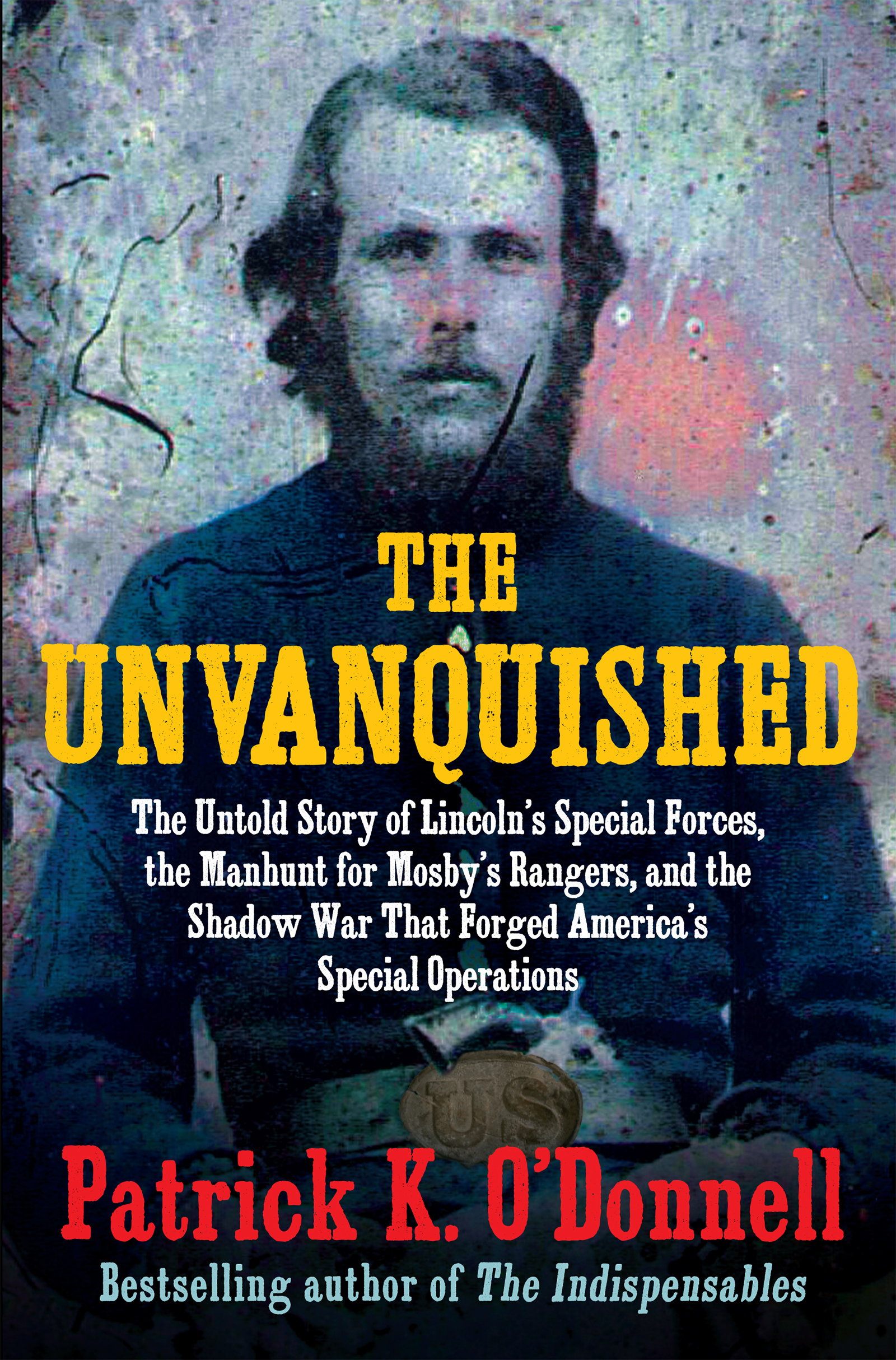 Umschlagbild für The Unvanquished [electronic resource] : The Untold Story of Lincoln’s Special Forces, the Manhunt for Mosby’s Rangers, and the Shadow War That Forged America’s Special Operations