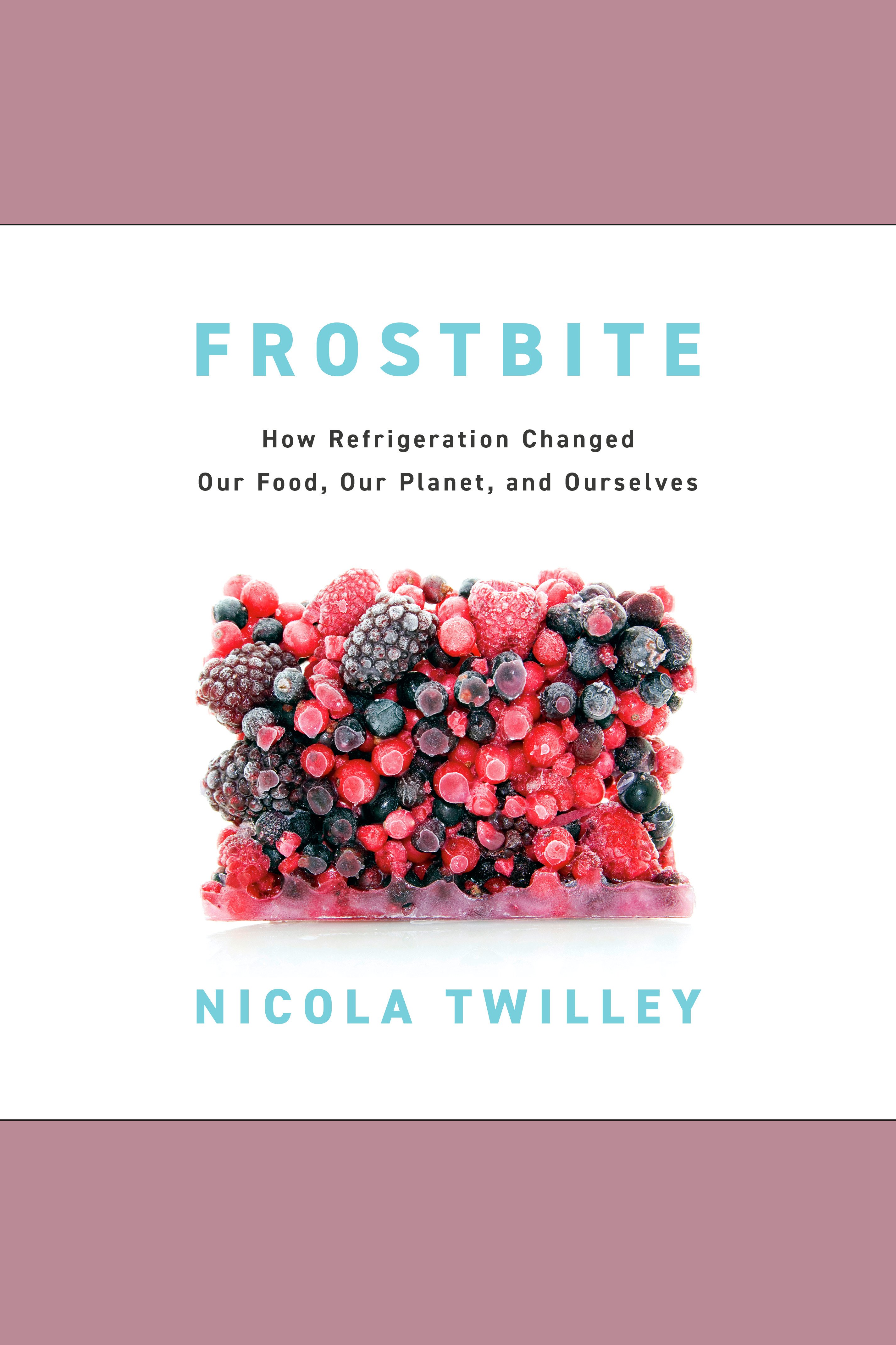 Frostbite How Refrigeration Changed Our Food, Our Planet, and Ourselves cover image