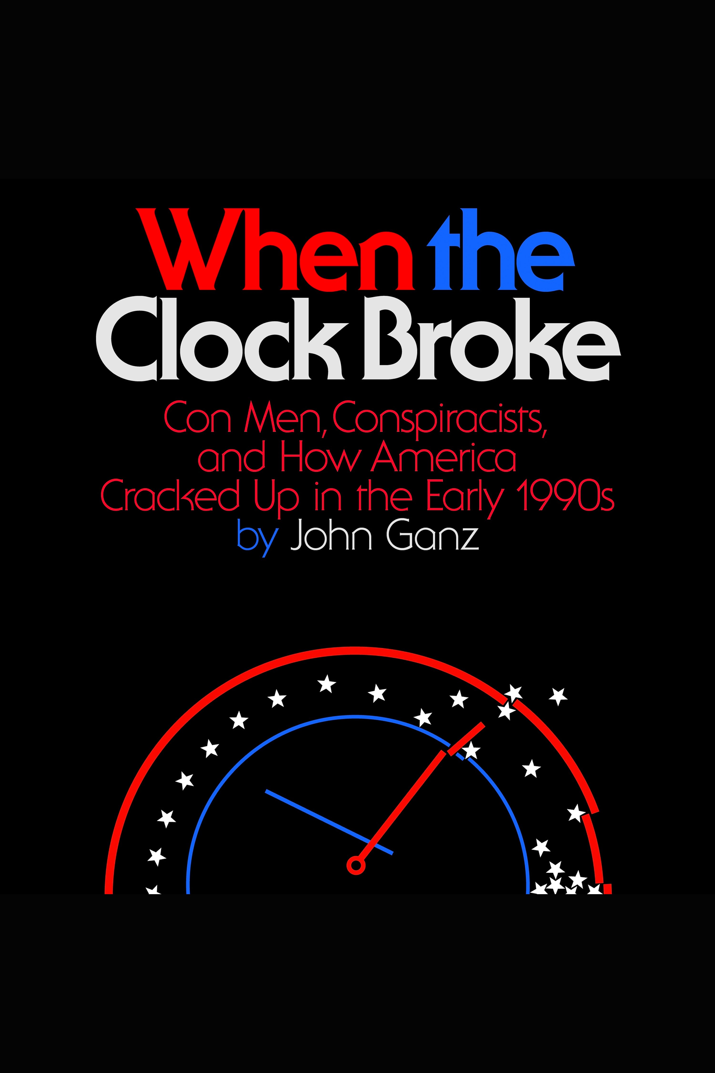 When the Clock Broke Con Men, Conspiracists, and How America Cracked Up in the Early 1990s cover image