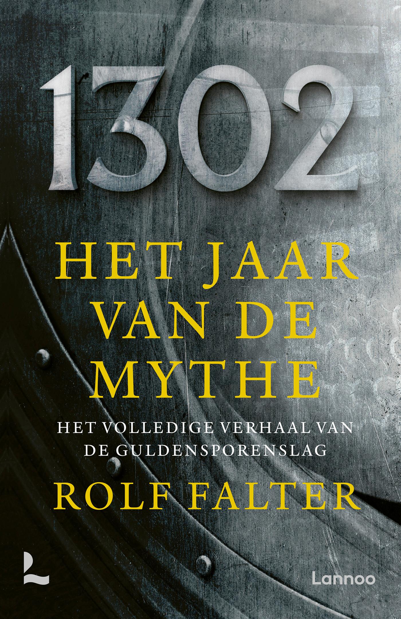 1302 : het jaar van de mythe : het volledige verhaal van de Guldensporenslag