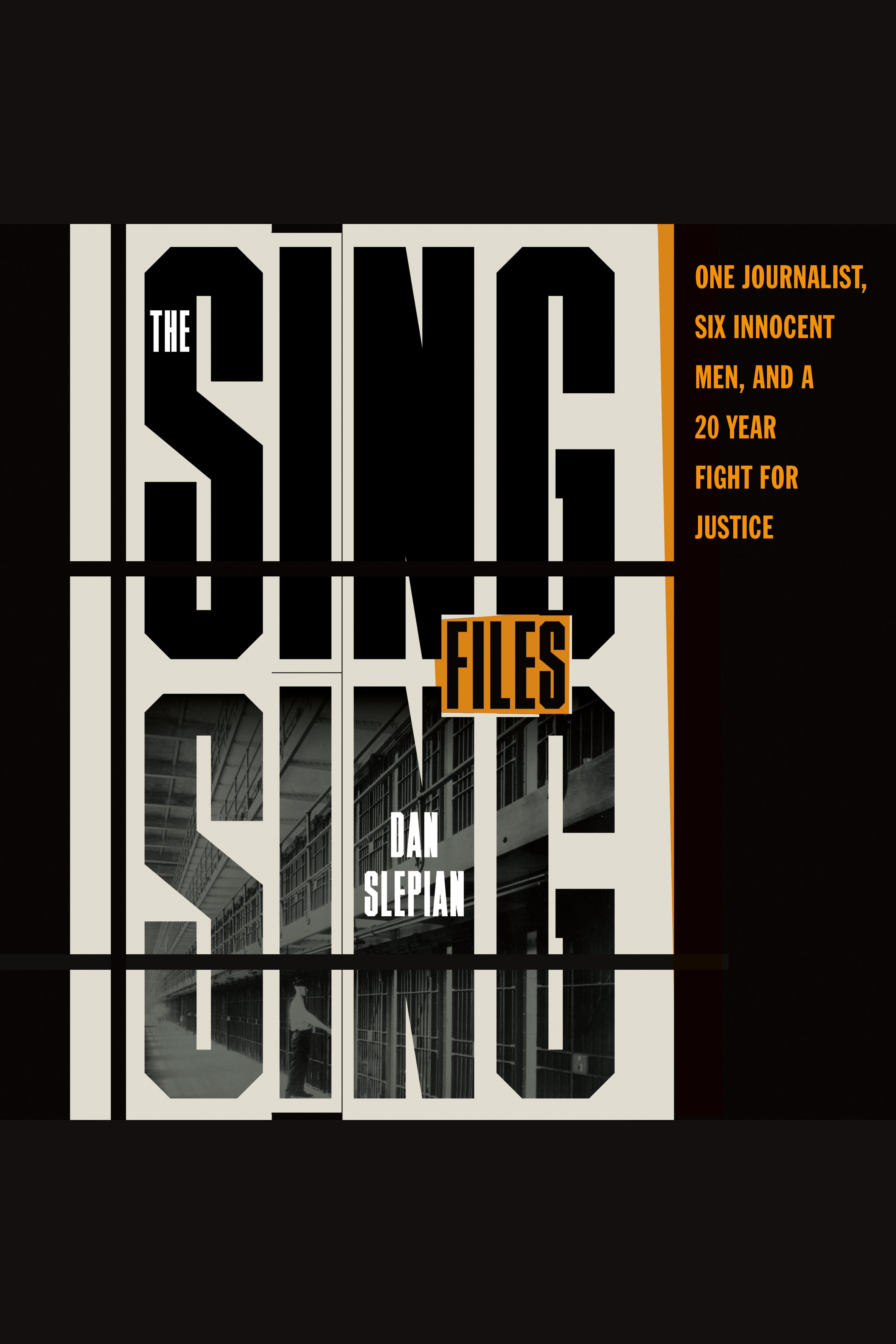The Sing Sing Files One Journalist, Six Innocent Men, and a Twenty-Year Fight for Justice cover image