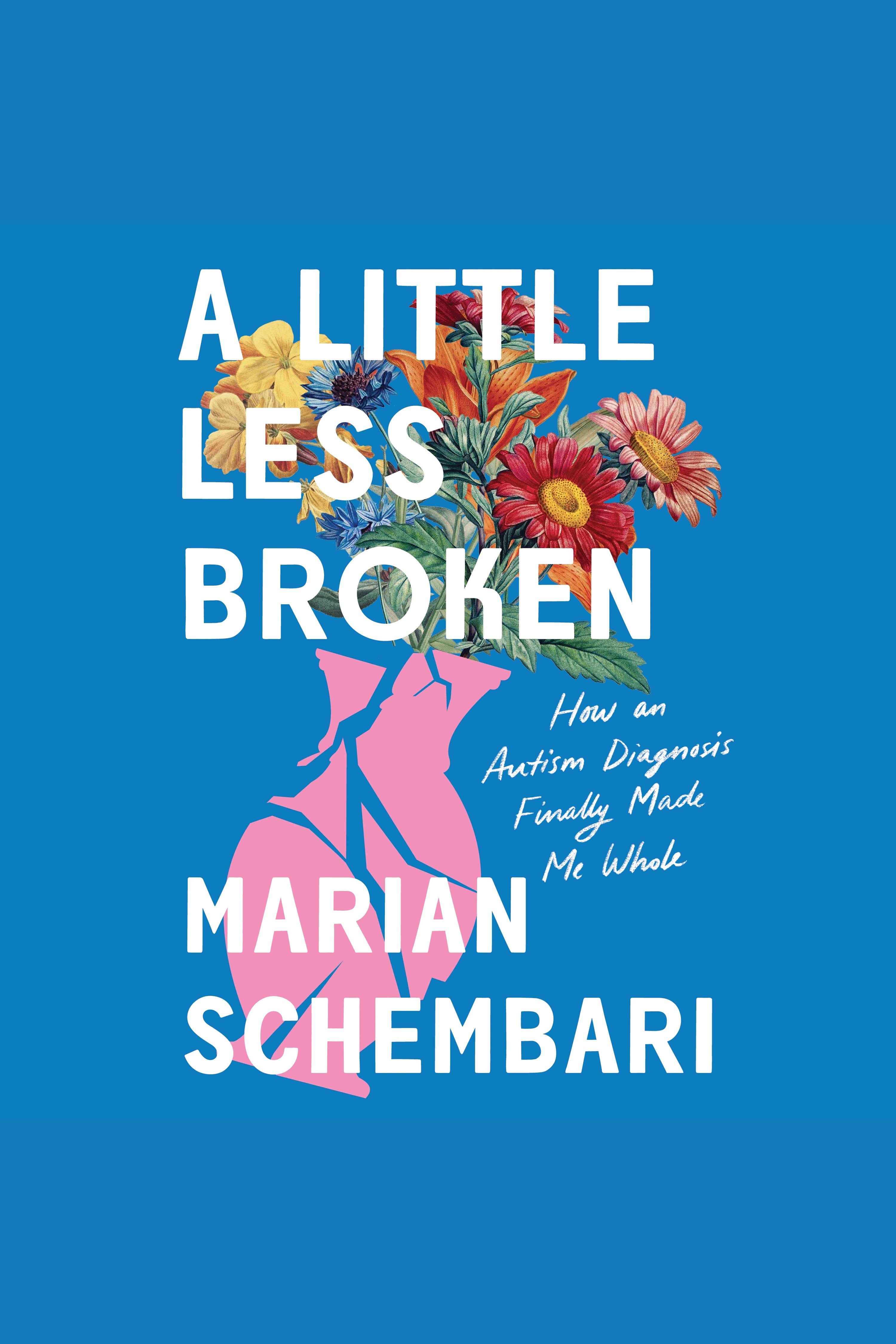 A Little Less Broken How an Autism Diagnosis Finally Made Me Whole cover image