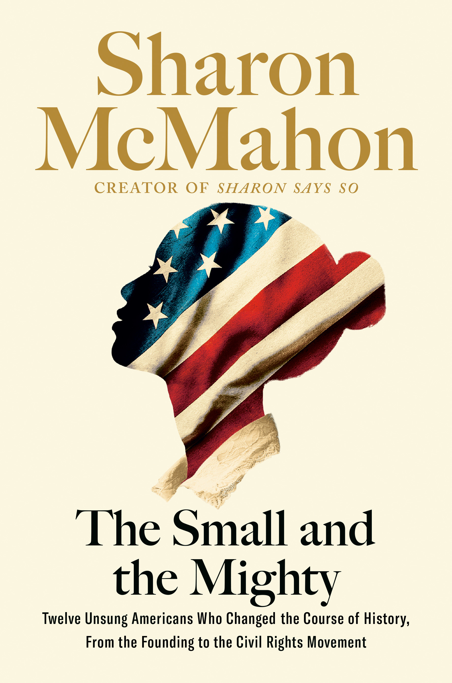 The Small and the Mighty Twelve Unsung Americans Who Changed the Course of History, From the Founding to the Civil Rights Movement cover image