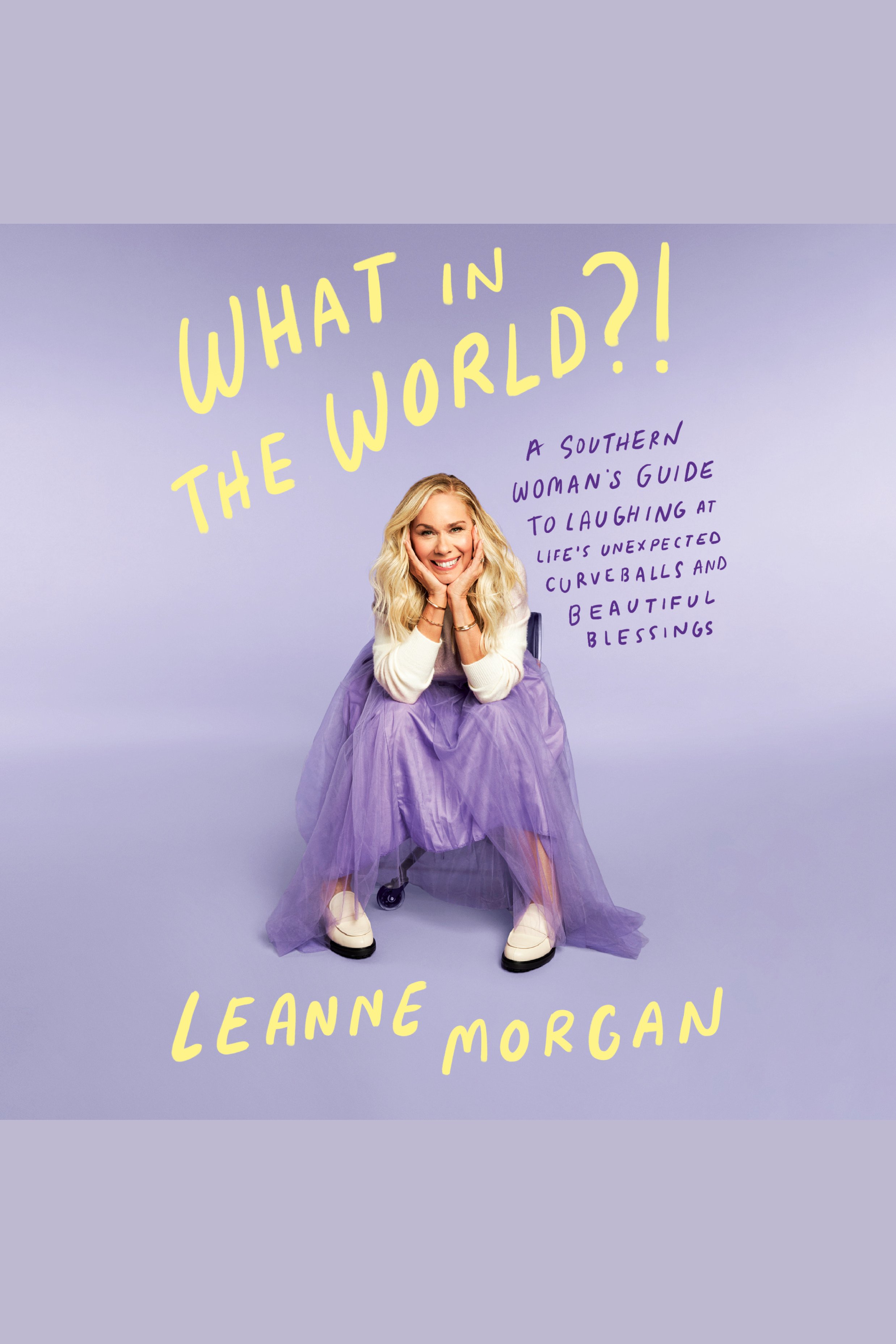 What in the World?! A Southern Woman's Guide to Laughing at Life's Unexpected Curveballs and Beautiful Blessings cover image