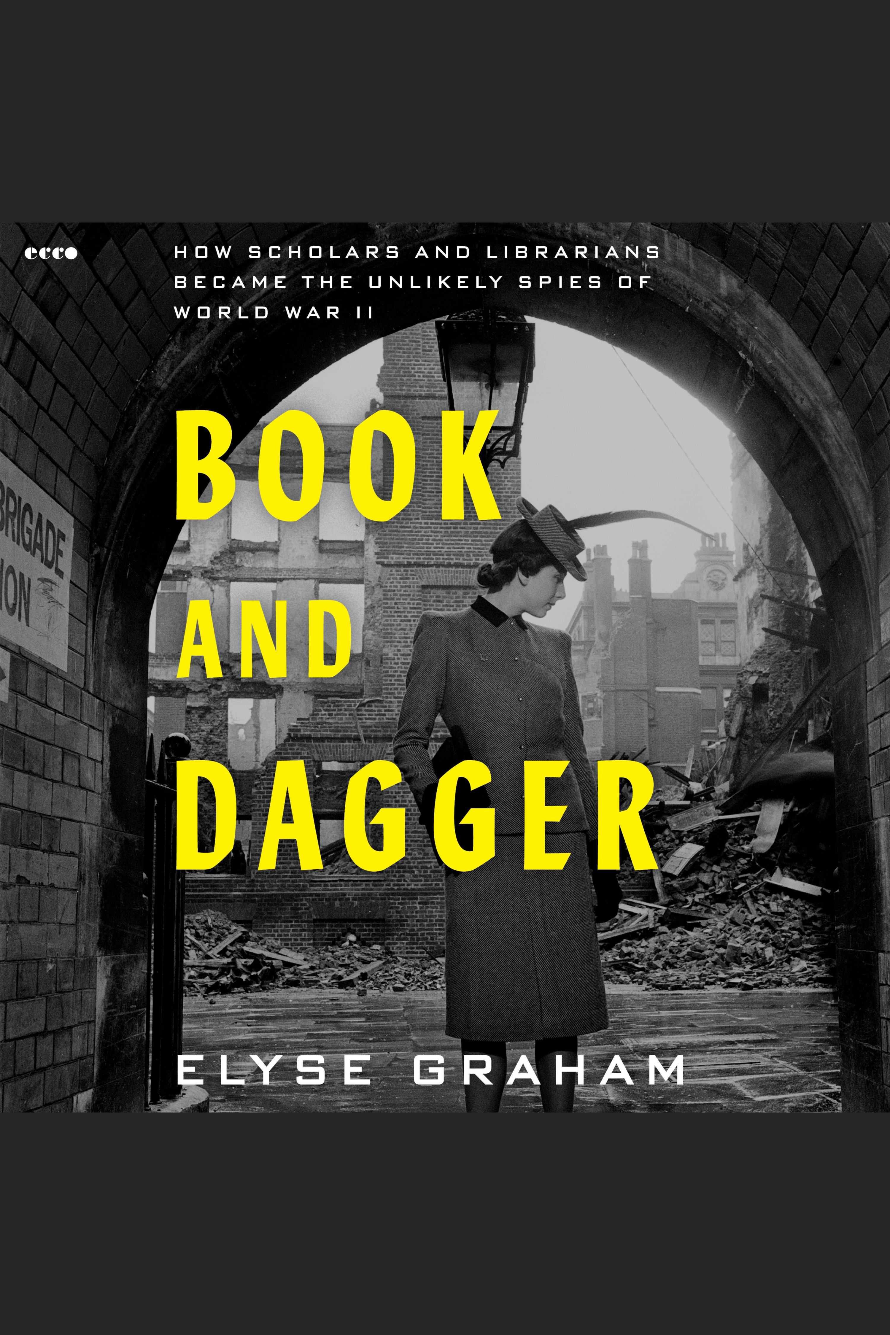 Book and Dagger How Scholars and Librarians Became the Unlikely Spies of World War II cover image