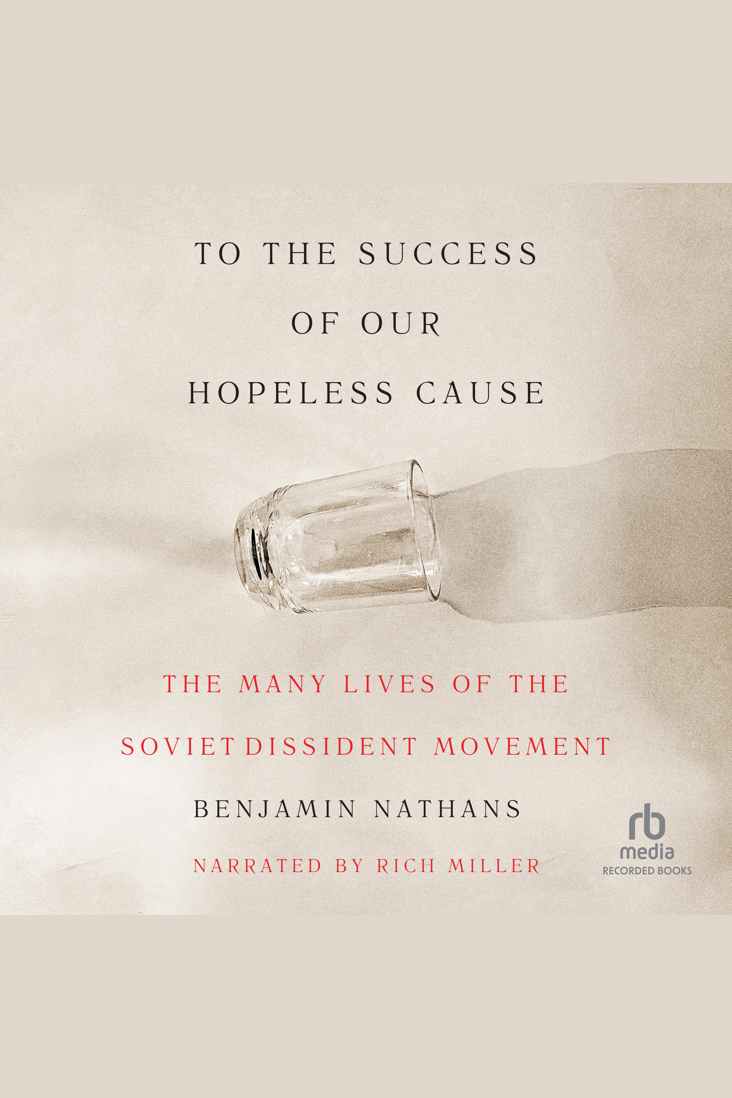 To the Success of Our Hopeless Cause The Many Lives of the Soviet Dissident Movement cover image