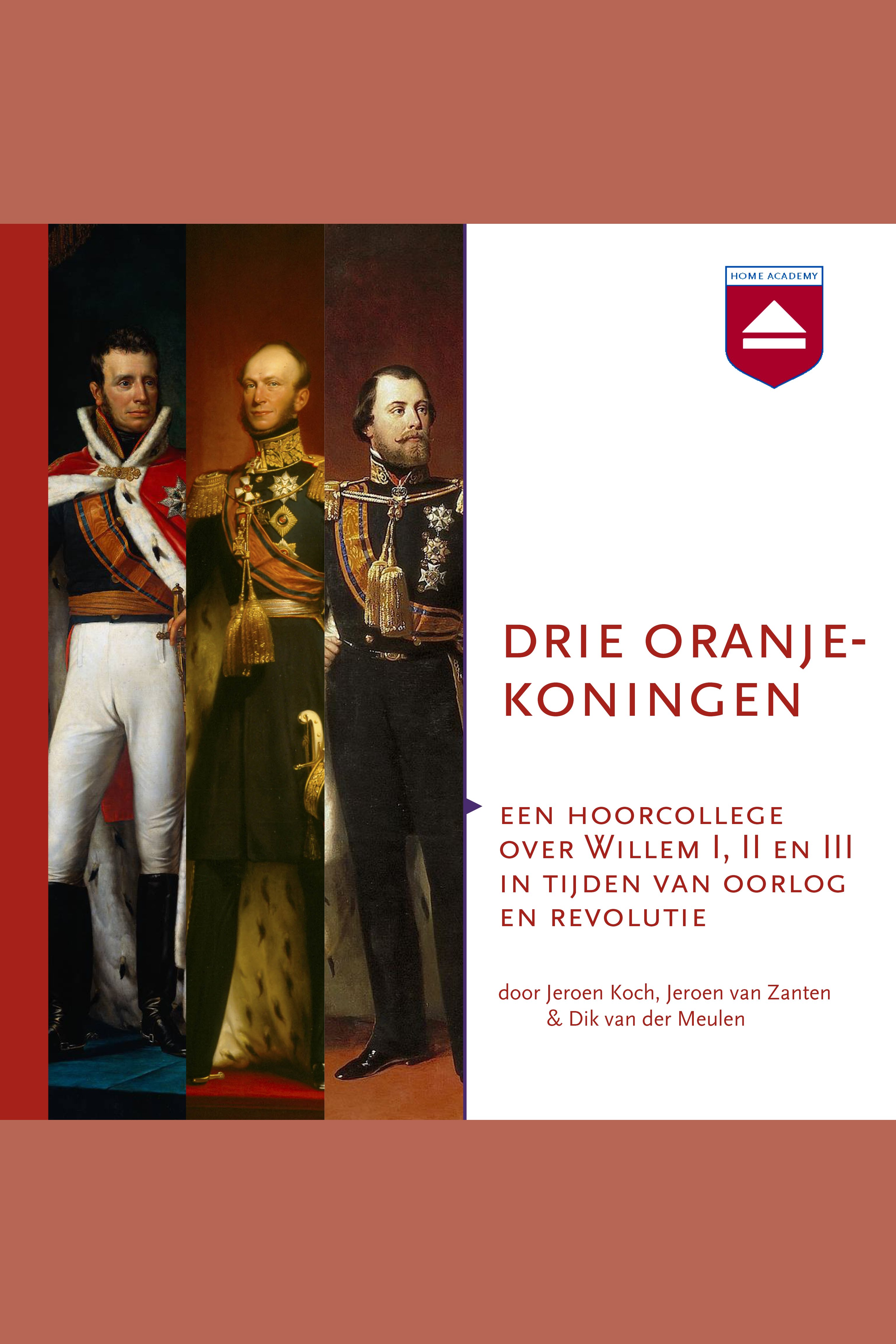 Drie Oranjekoningen : een hoorcollege over Willem I, II en III in tijden van oorlog en revolutie