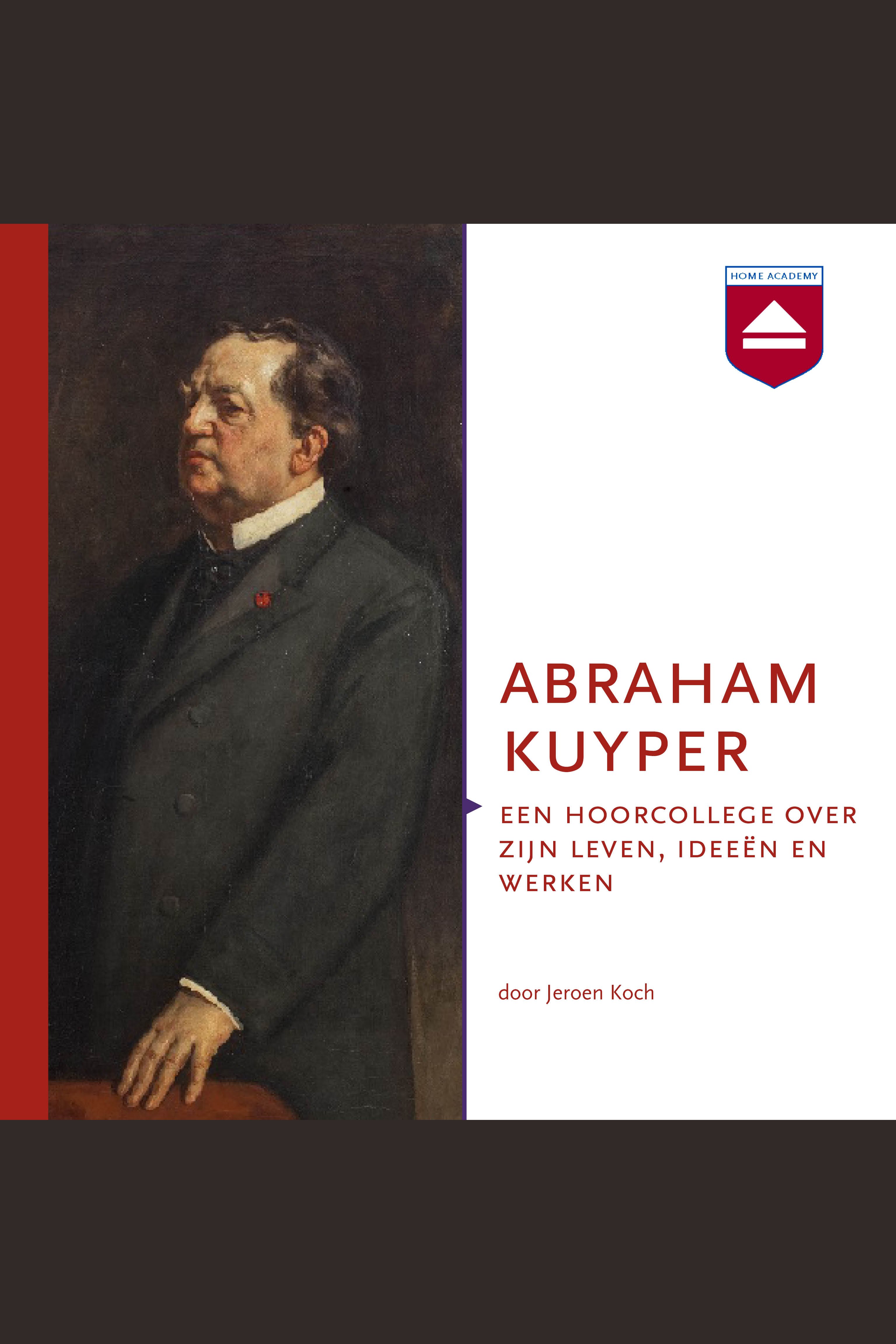 Abraham Kuyper : een hoorcollege over zijn leven, ideeën en werken