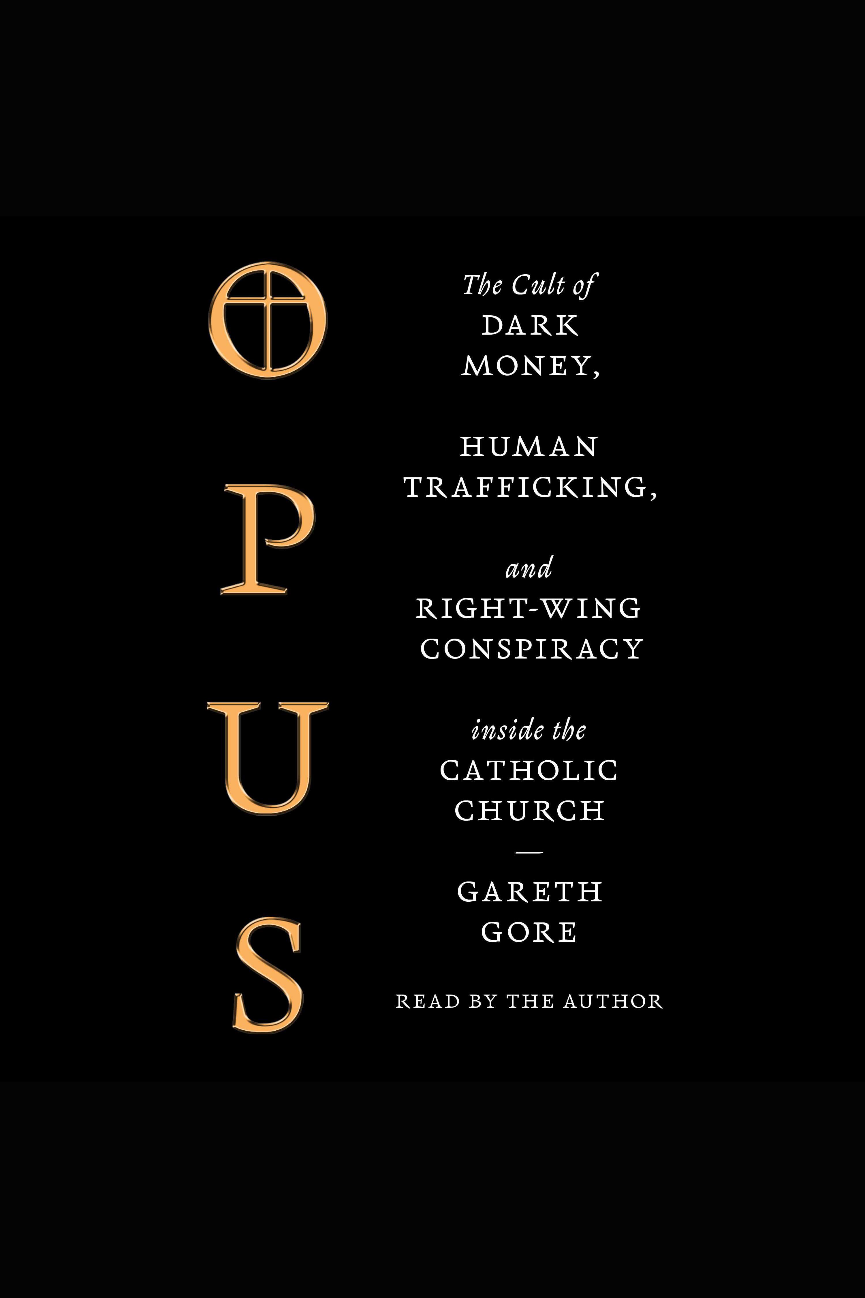 Opus The Cult of Dark Money, Human Trafficking, and Right-Wing Conspiracy inside the Catholic Church cover image