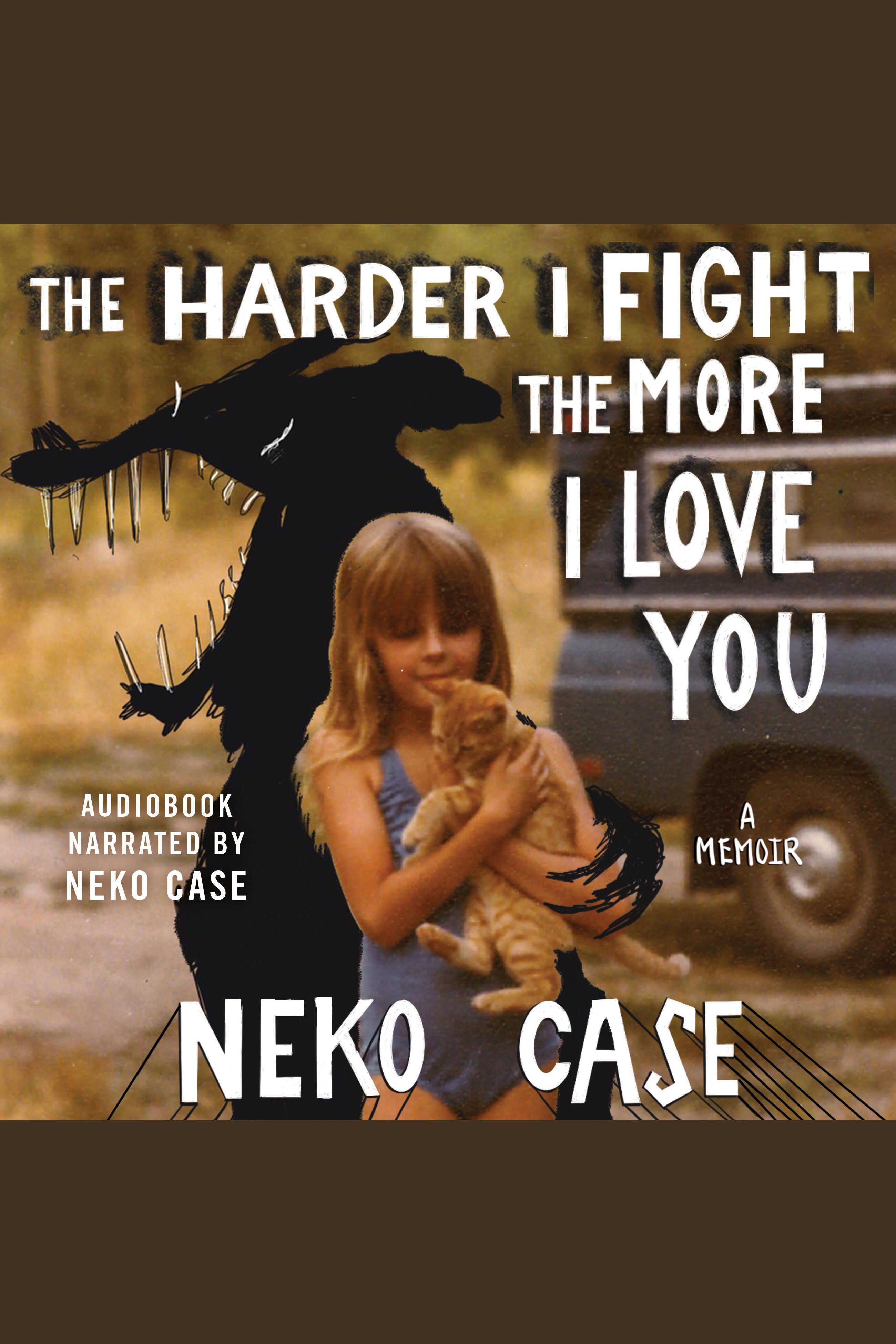 The Harder I Fight the More I Love You A Memoir cover image