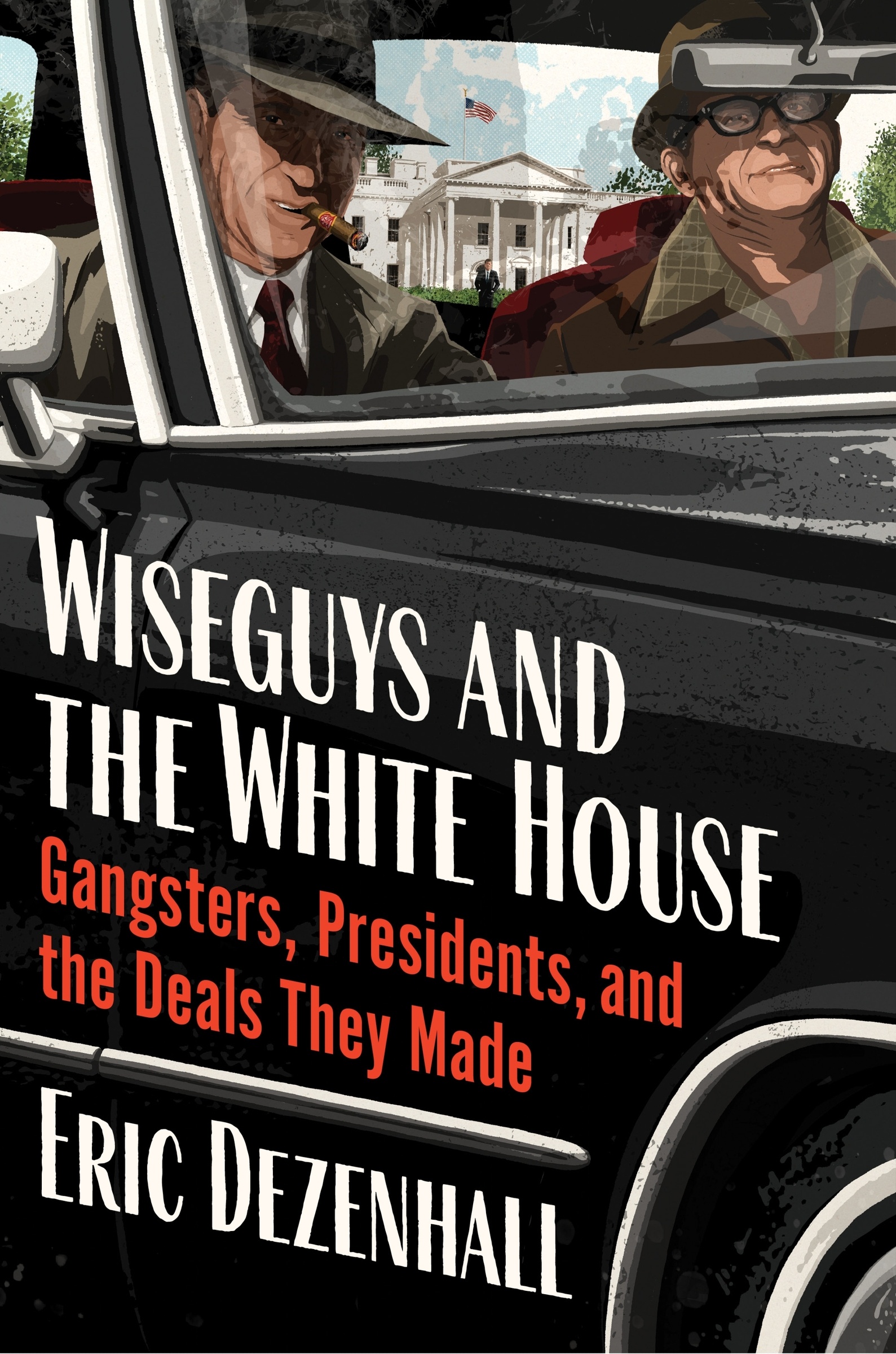 Wiseguys and the White House Gangsters, Presidents, and the Deals They Made cover image