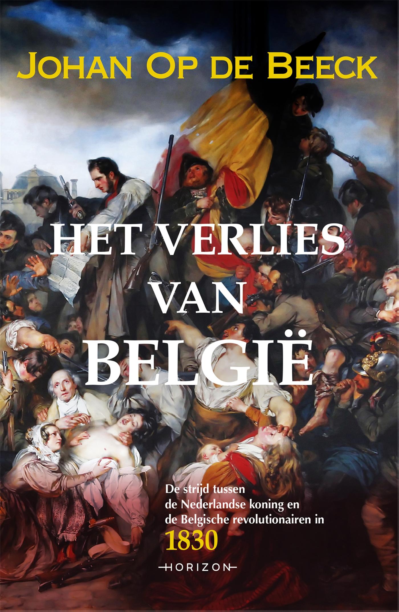 Het verlies van België : de strijd tussen de Nederlandse koning en de Belgische revolutionairen in 1830