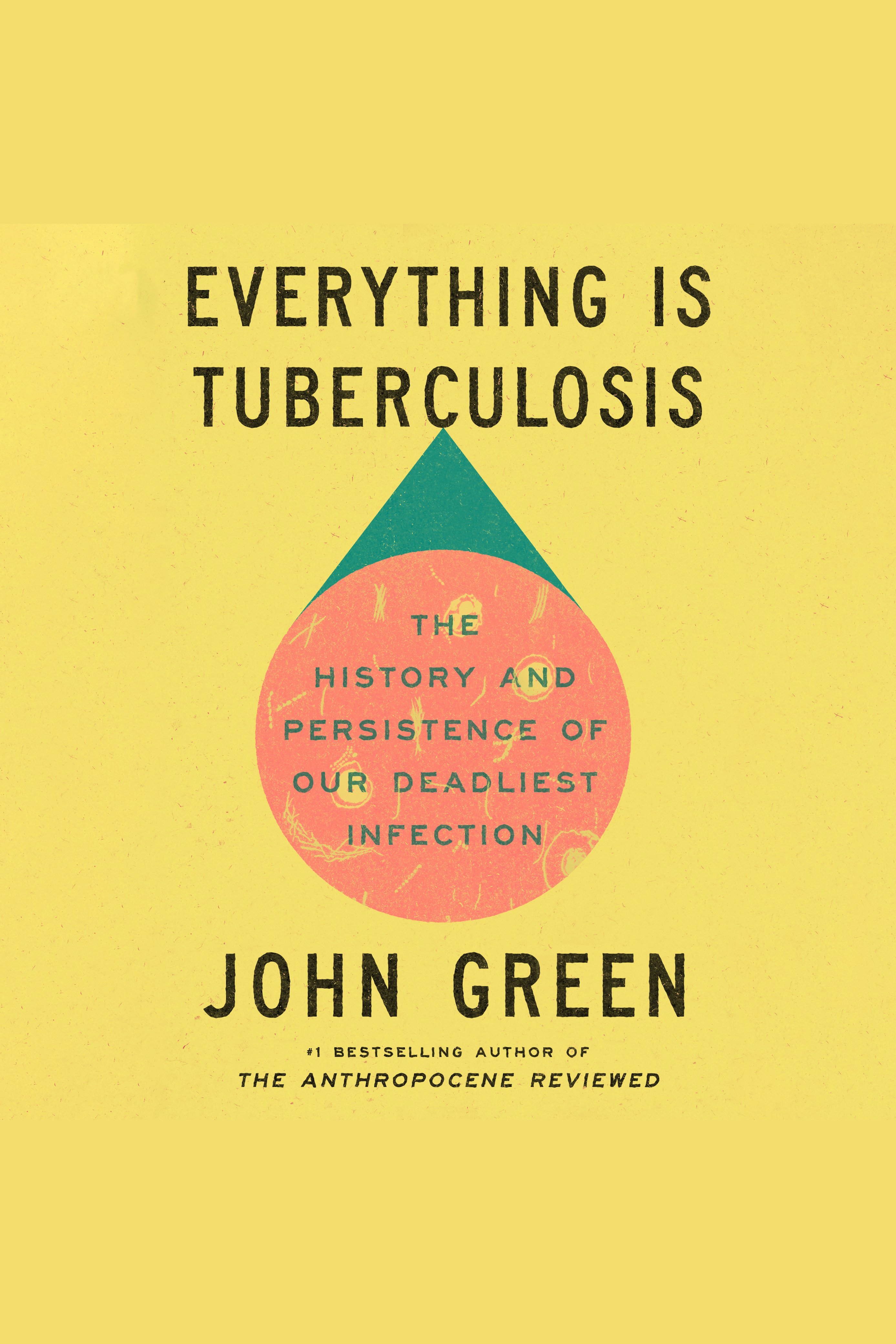 Everything Is Tuberculosis The History and Persistence of Our Deadliest Infection cover image