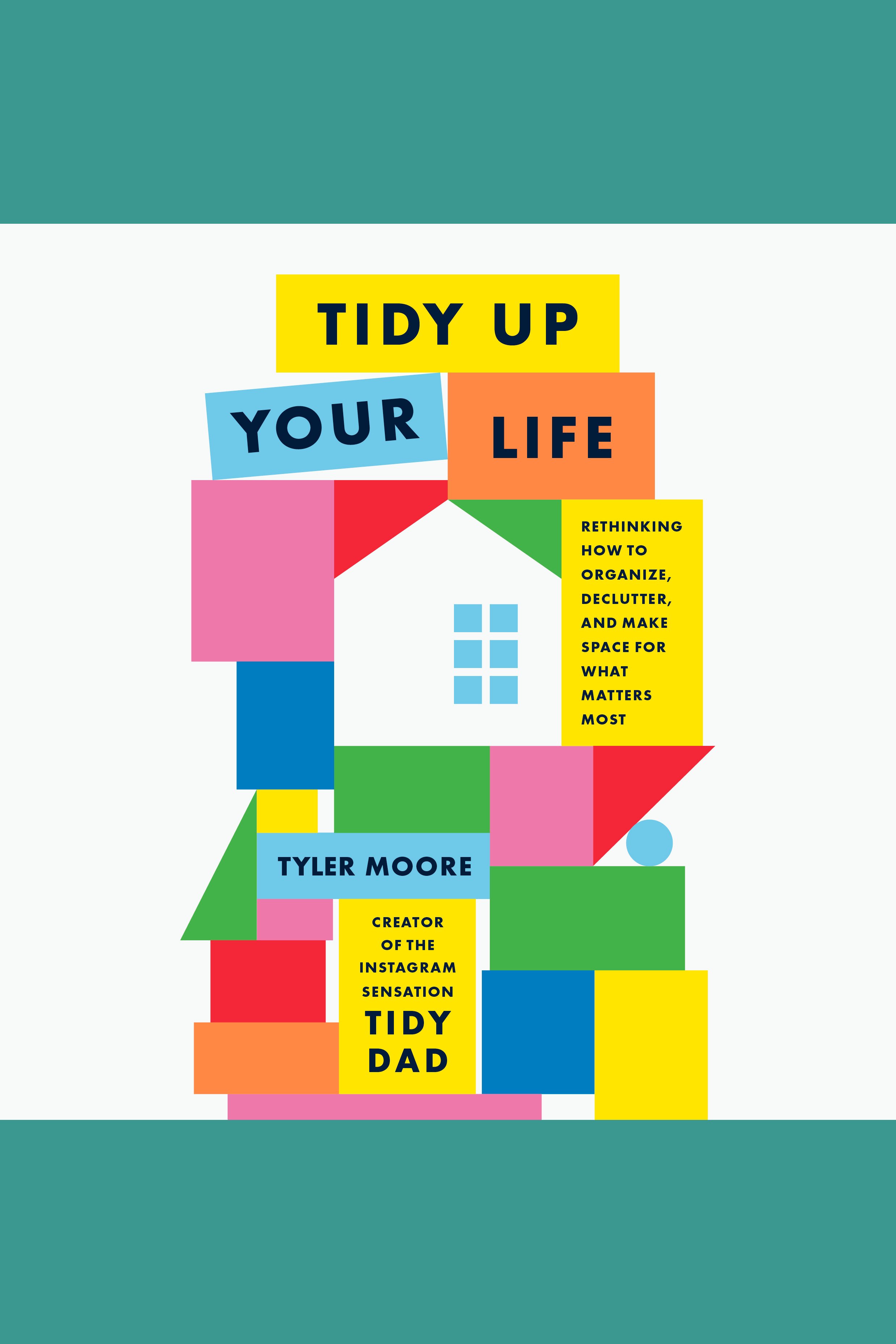 Imagen de portada para Tidy Up Your Life [electronic resource] : Rethinking How to Organize, Declutter, and Make Space for What Matters Most