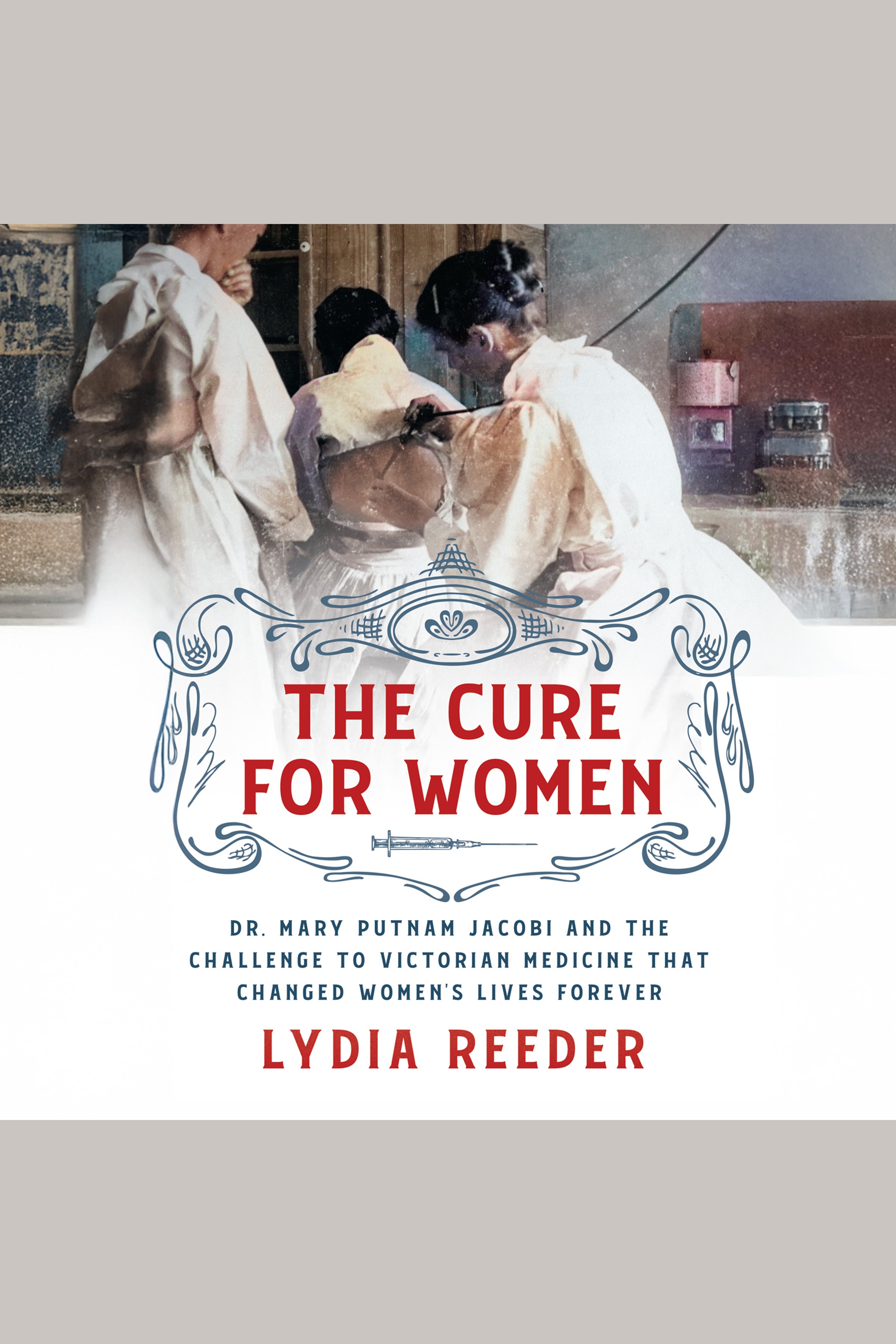 Umschlagbild für The Cure for Women [electronic resource] : Dr. Mary Putnam Jacobi and the Challenge to Victorian Medicine That Changed Women's Lives Forever