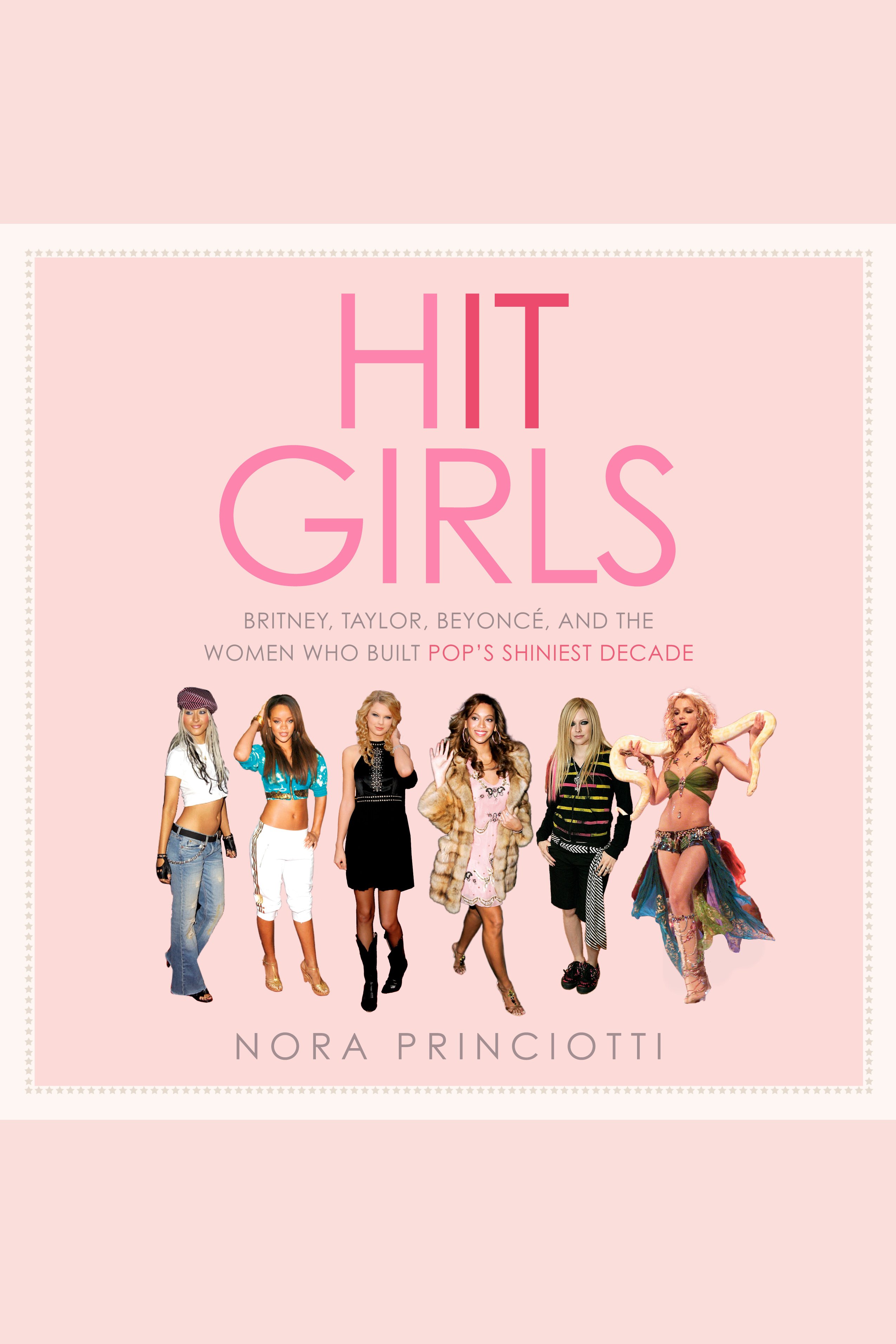 Hit Girls Britney, Taylor, Beyoncé, and the Women Who Built Pop's Shiniest Decade cover image