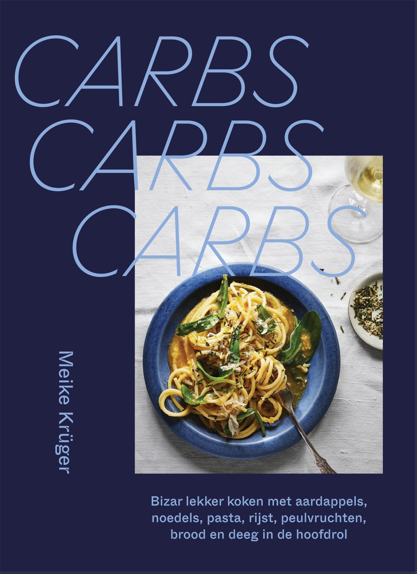 Carbs, carbs, carbs : bizar lekker koken met noedels, aardappels, pasta, rijst, peulvruchten, brood en deeg in de hoofdrol