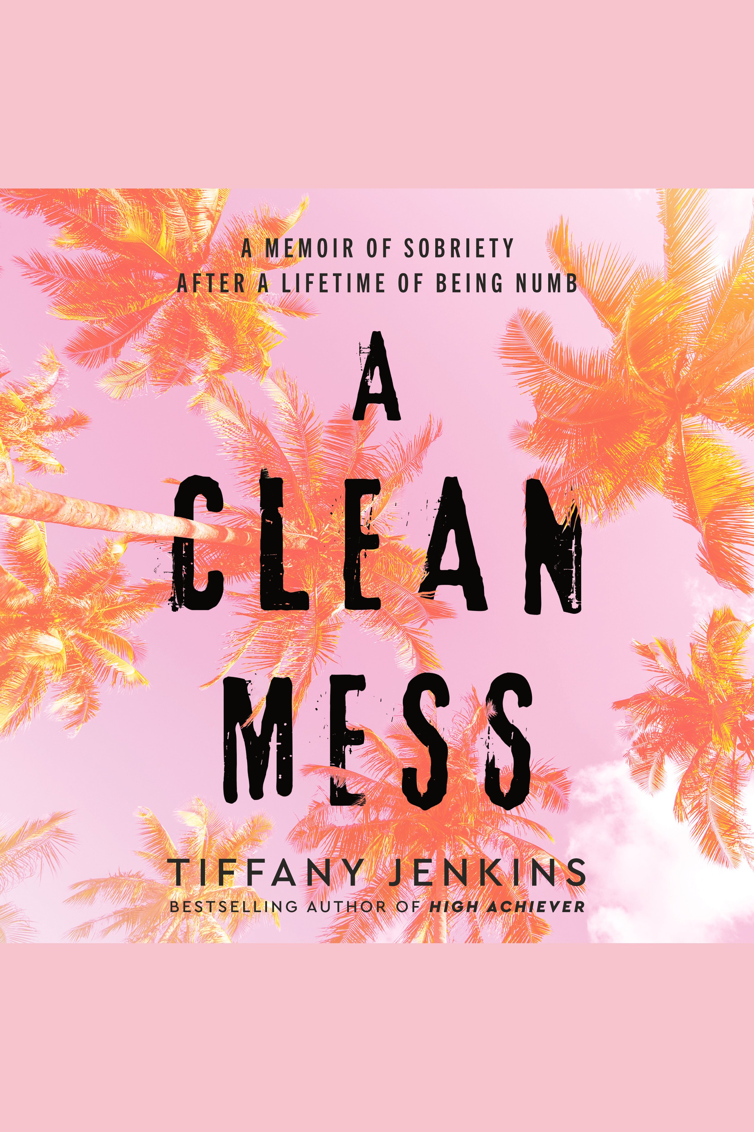 A Clean Mess A Memoir of Sobriety After a Lifetime of Being Numb cover image