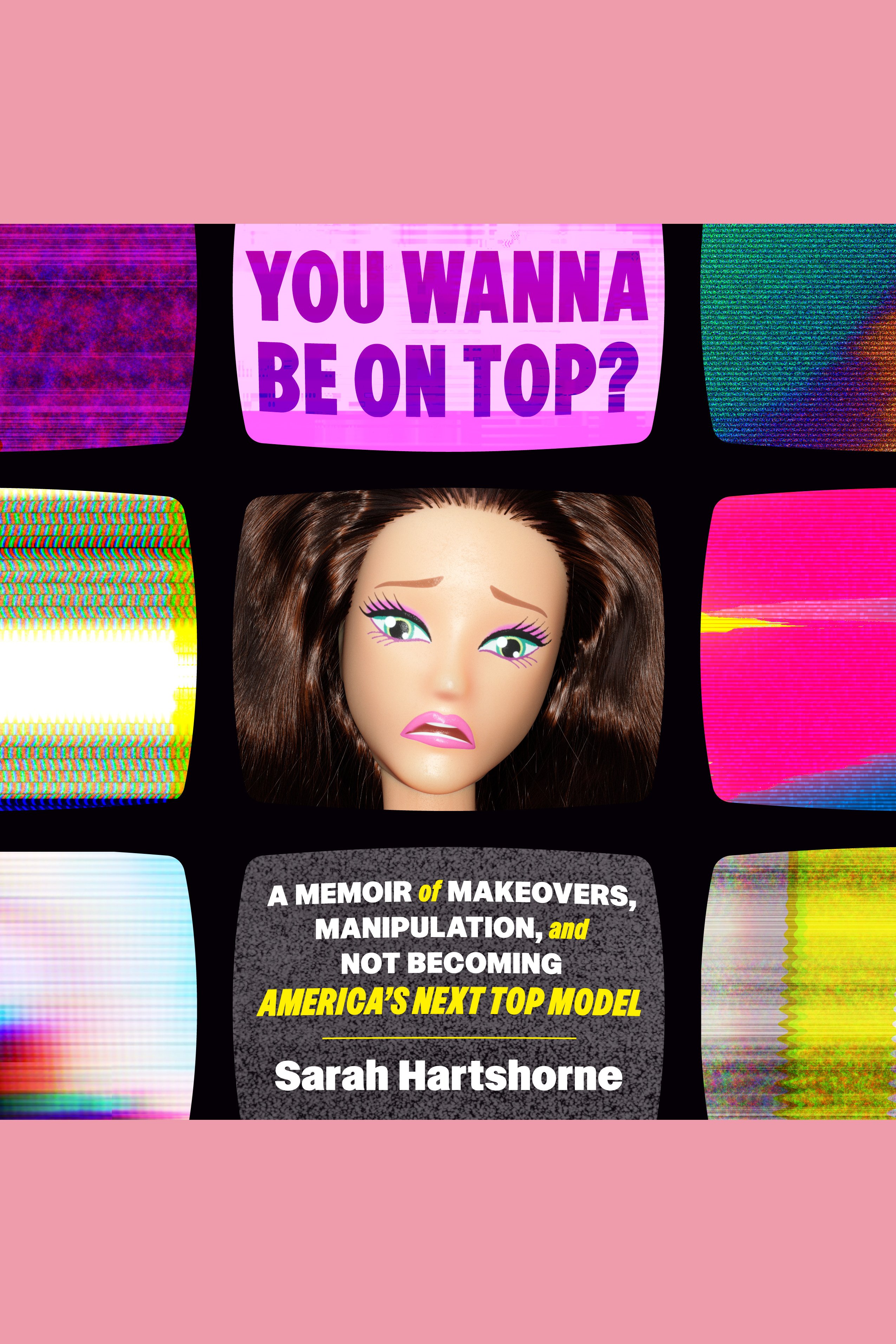 You Wanna Be on Top? A Memoir of Makeovers, Manipulation, and Not Becoming America's Next Top Model cover image