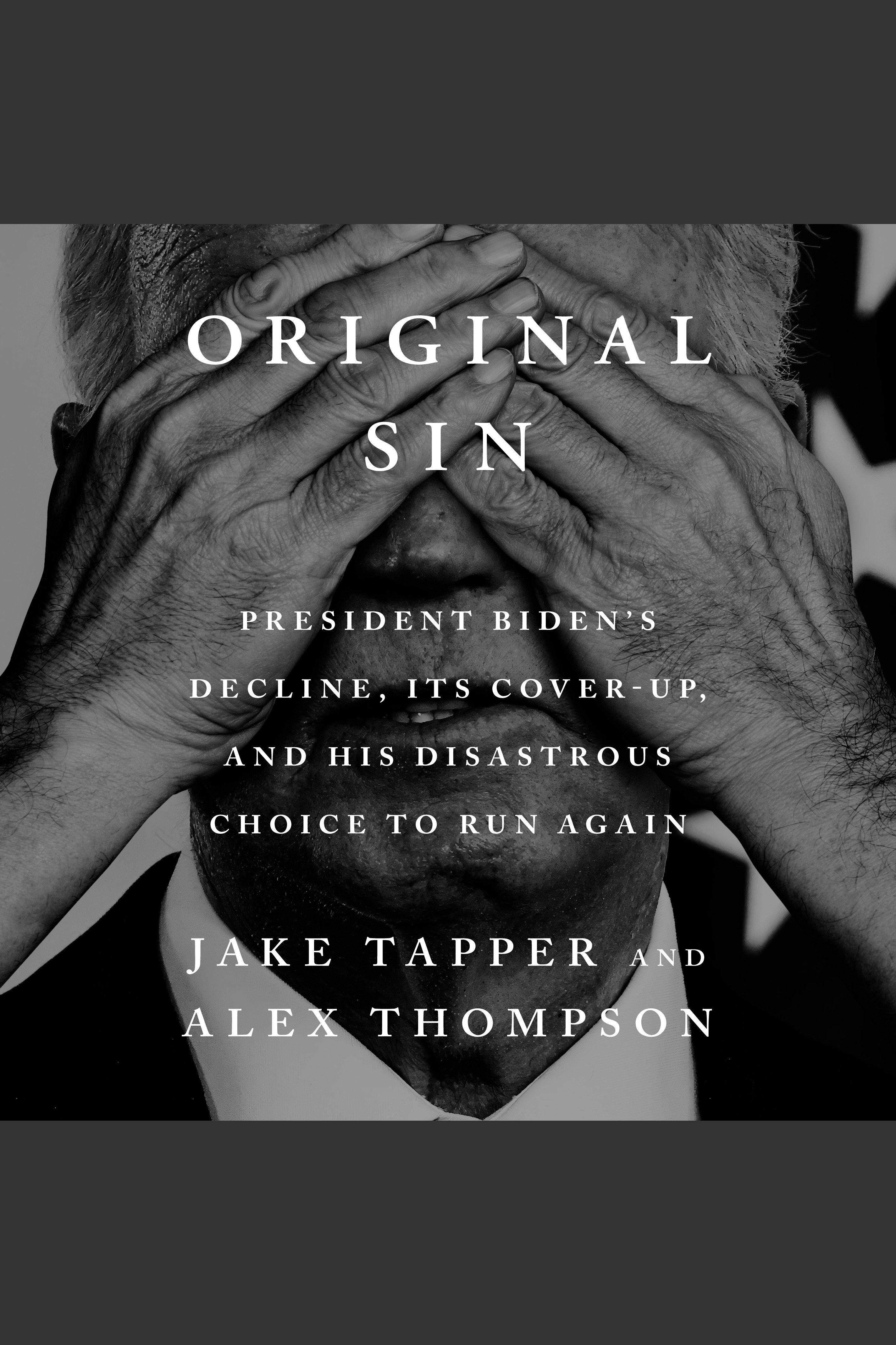 Original Sin President Biden's Decline, Its Cover-Up, and His Disastrous Choice to Run Again cover image