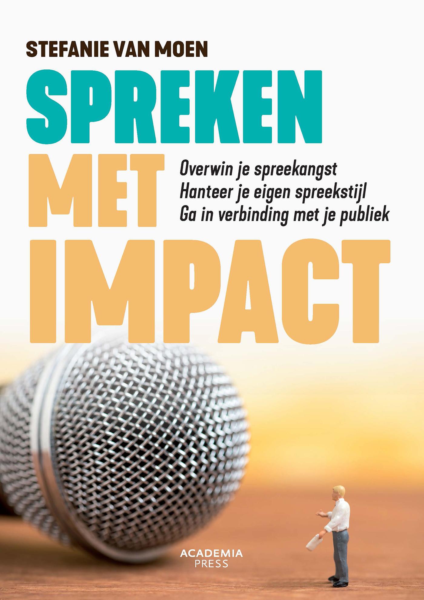 Spreken met impact : overwin je spreekangst, hanteer je eigen spreekstijl, ga in verbinding met je publiek
