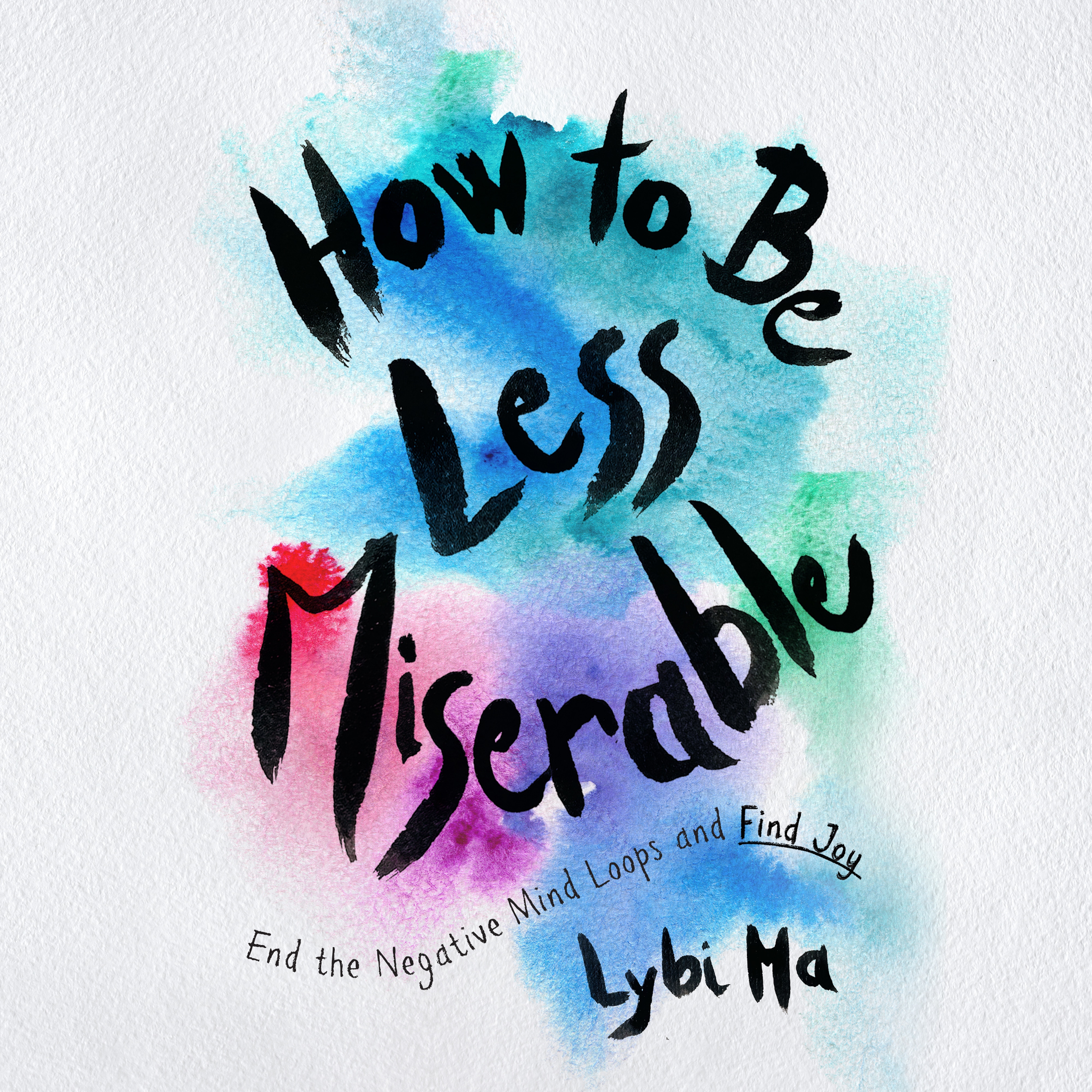 How to Be Less Miserable End the Negative Mind Loops and Find Joy