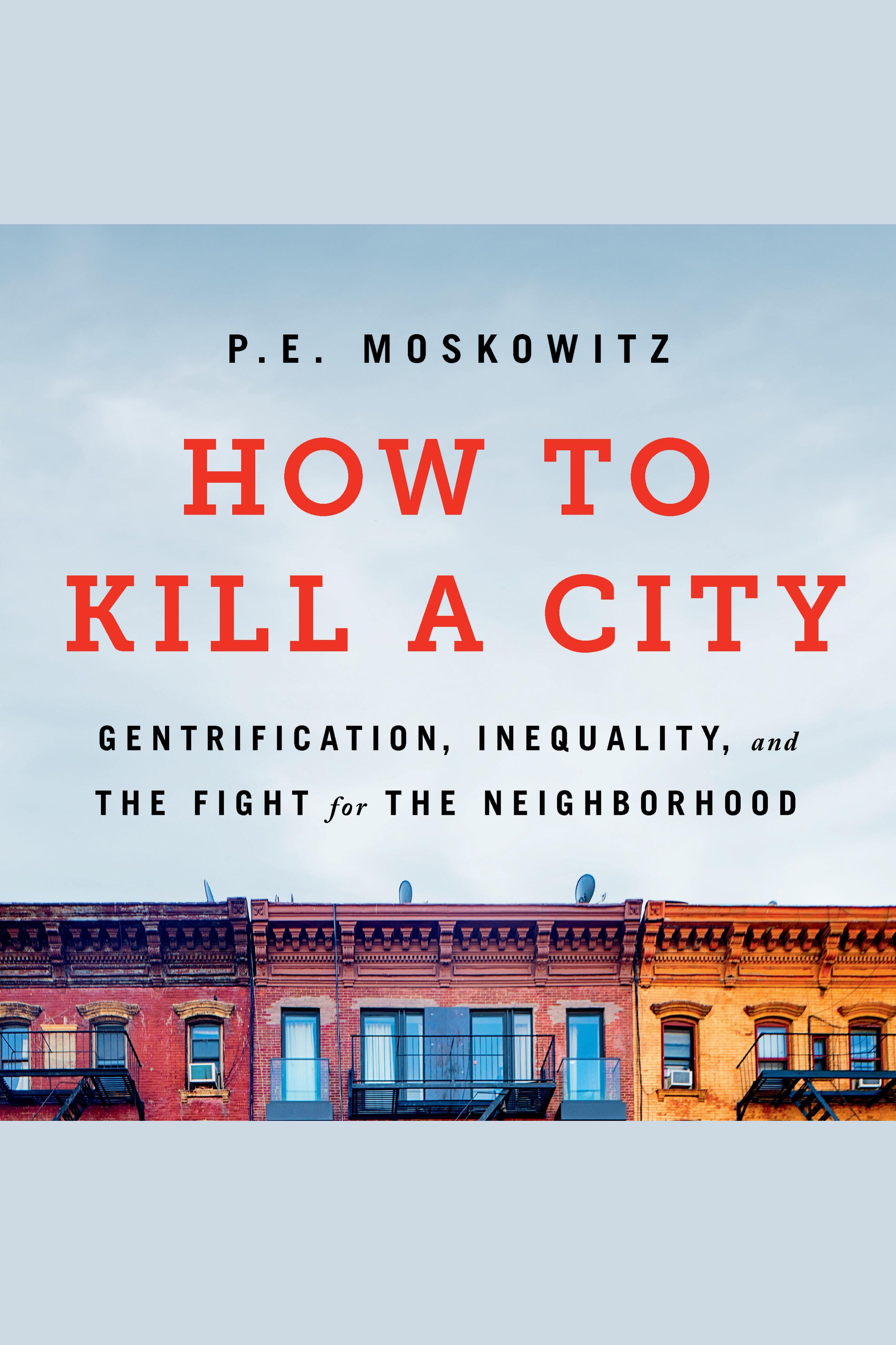 How to Kill a City Gentrification, Inequality, and the Fight for the Neighborhood cover image
