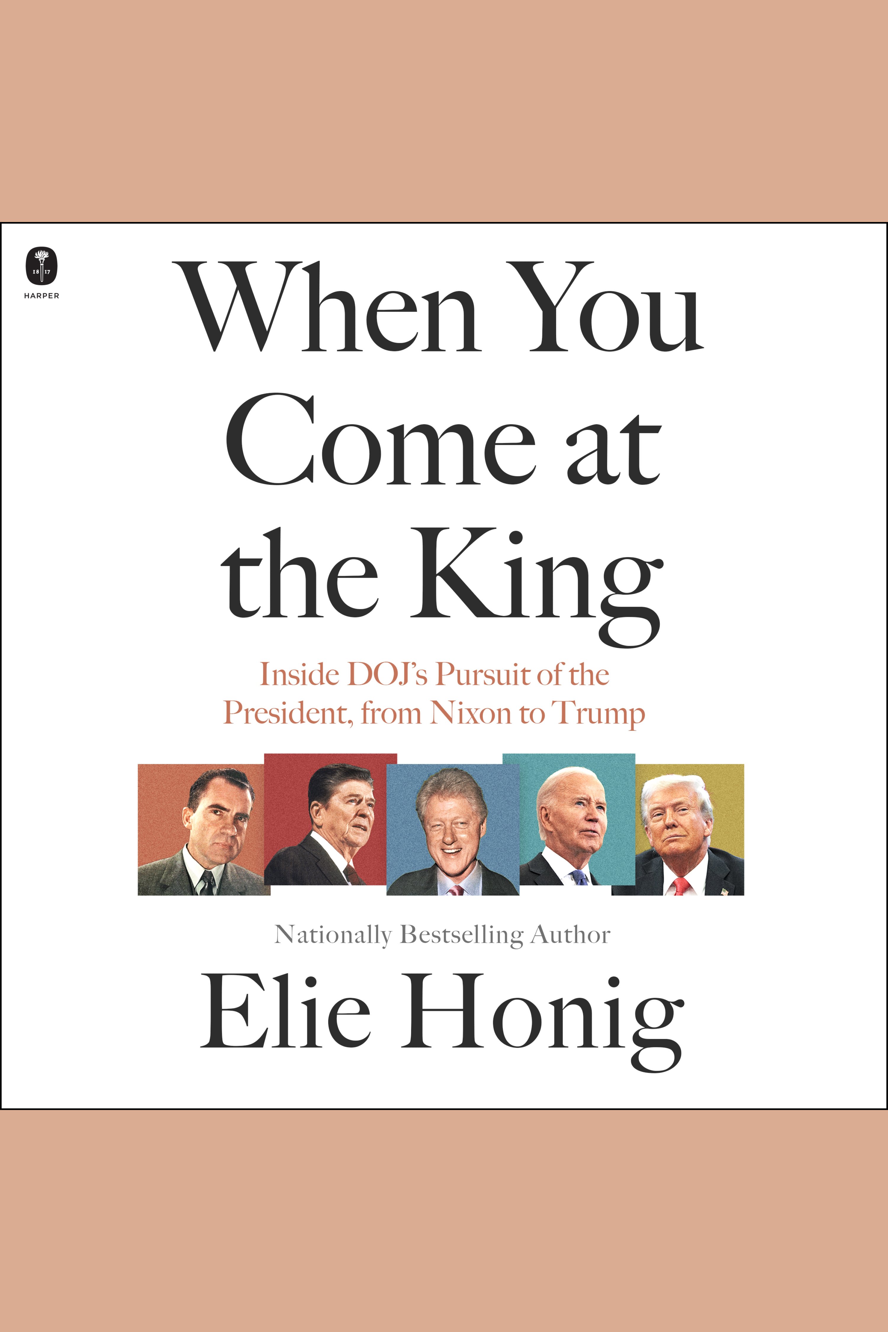 When You Come at the King Inside DOJ's Pursuit of the President, From Nixon to Trump cover image