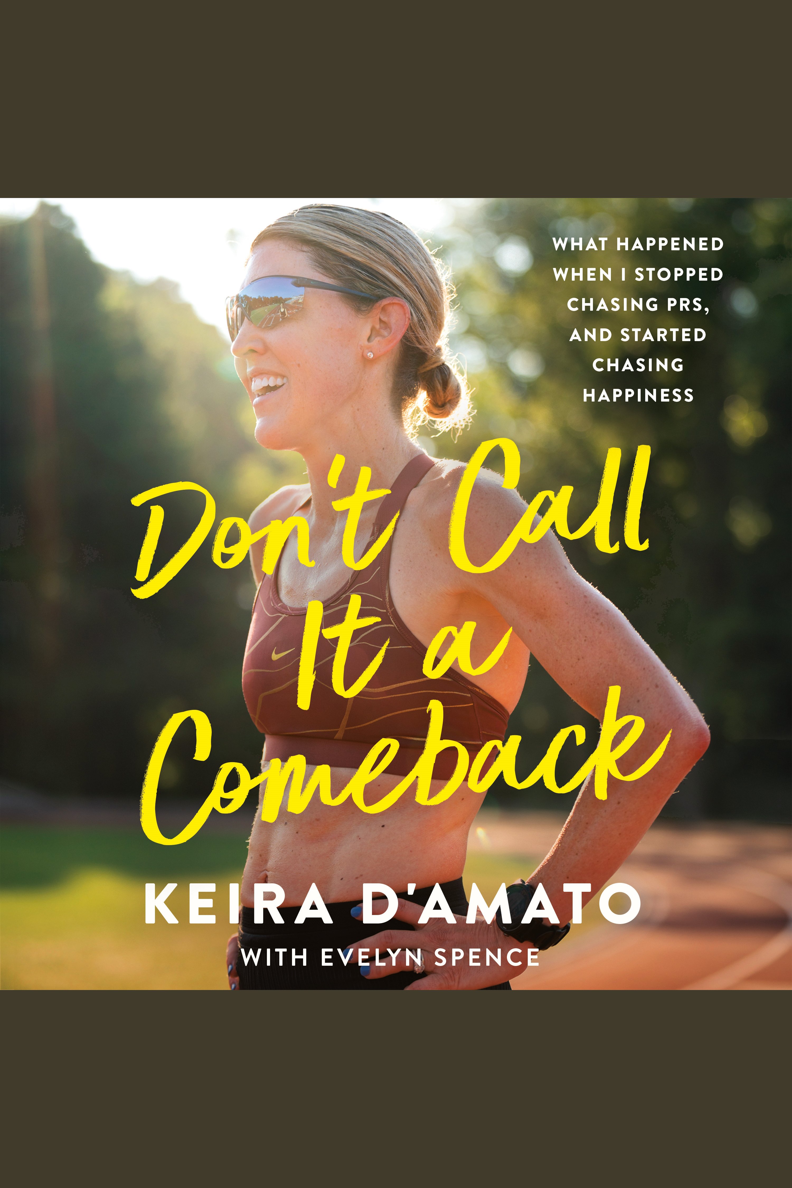 Don't Call It a Comeback What Happened When I Stopped Chasing PRs, and Started Chasing Happiness cover image