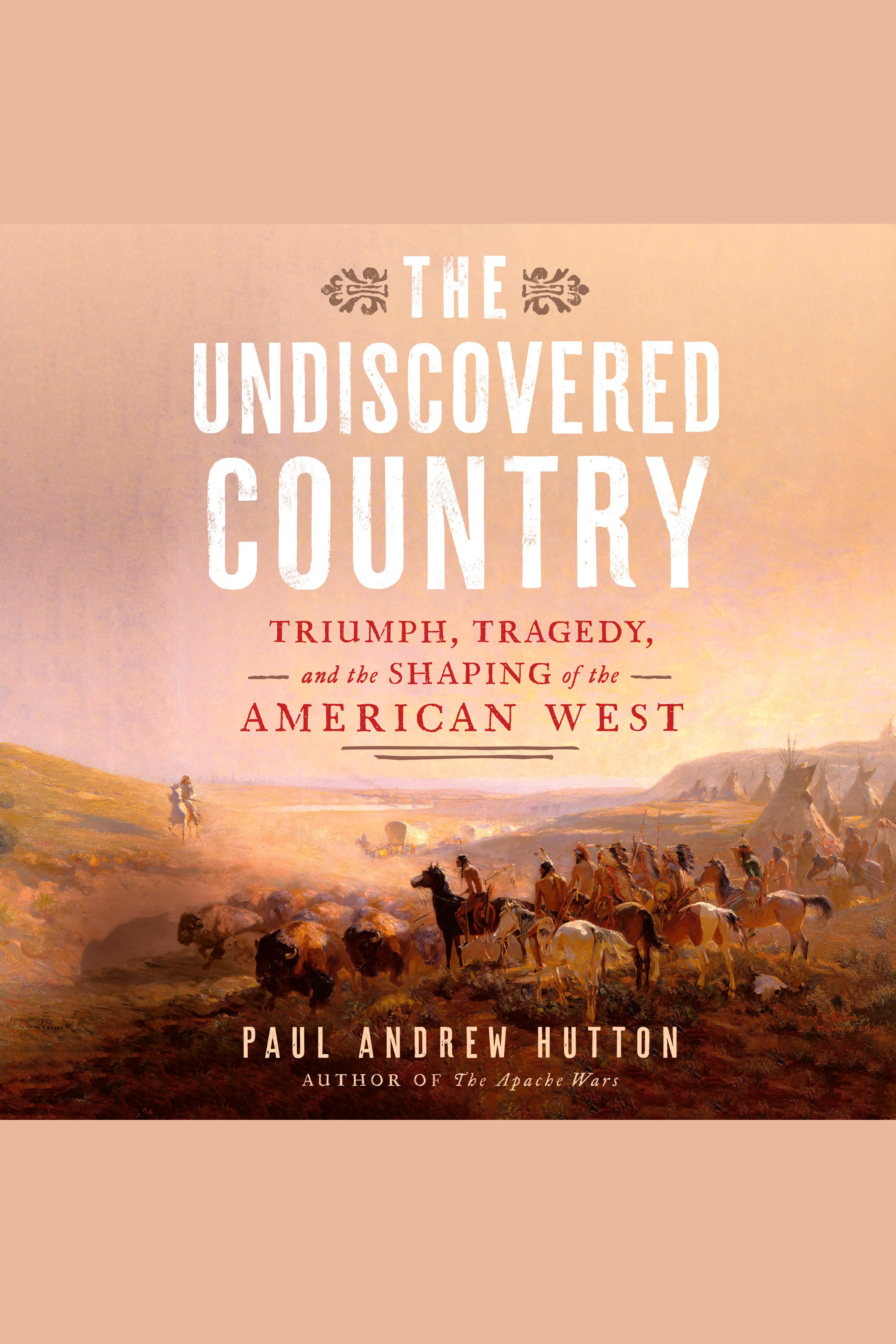 The Undiscovered Country Triumph, Tragedy, and the Shaping of the American West cover image