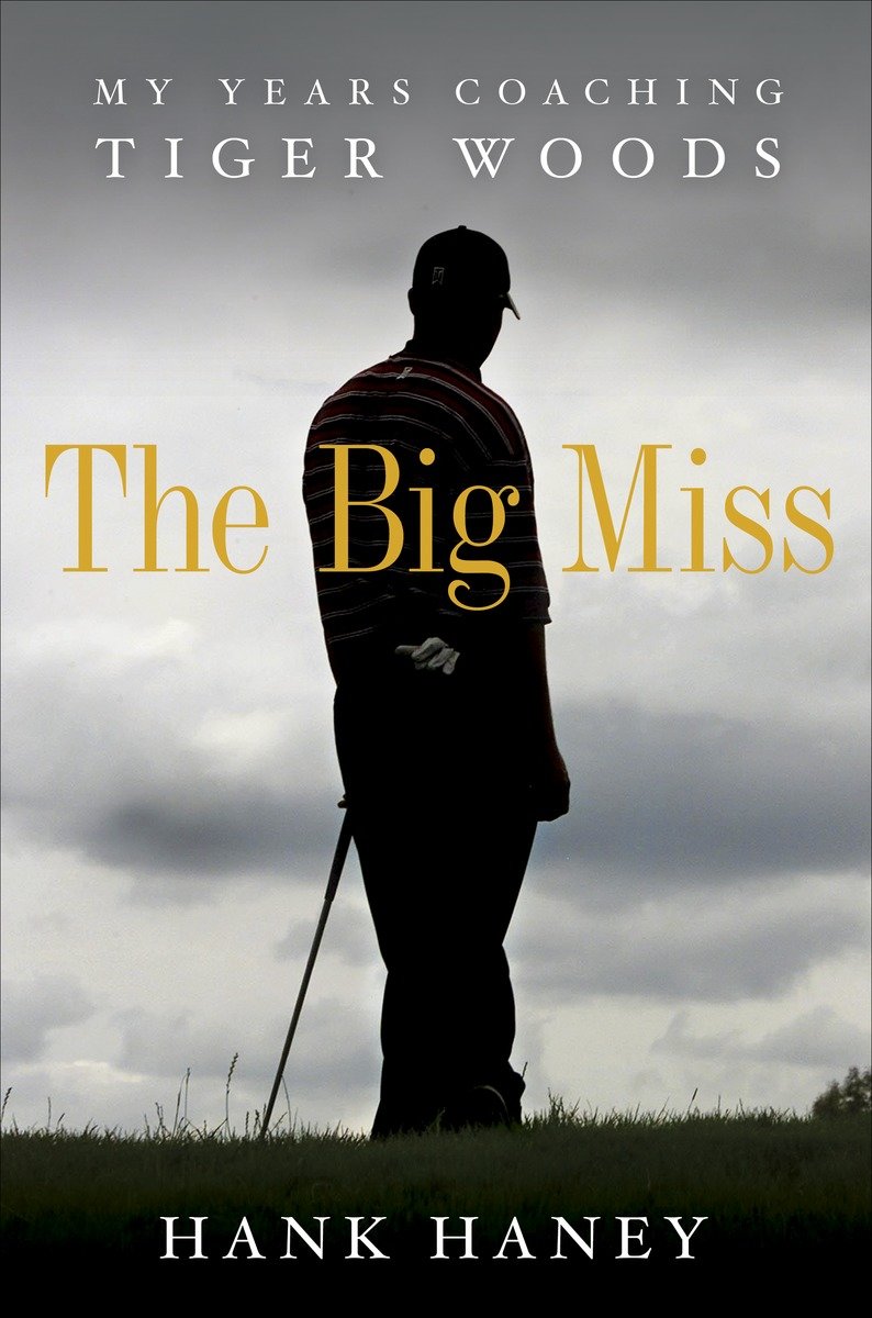 The big miss my years coaching Tiger Woods cover image