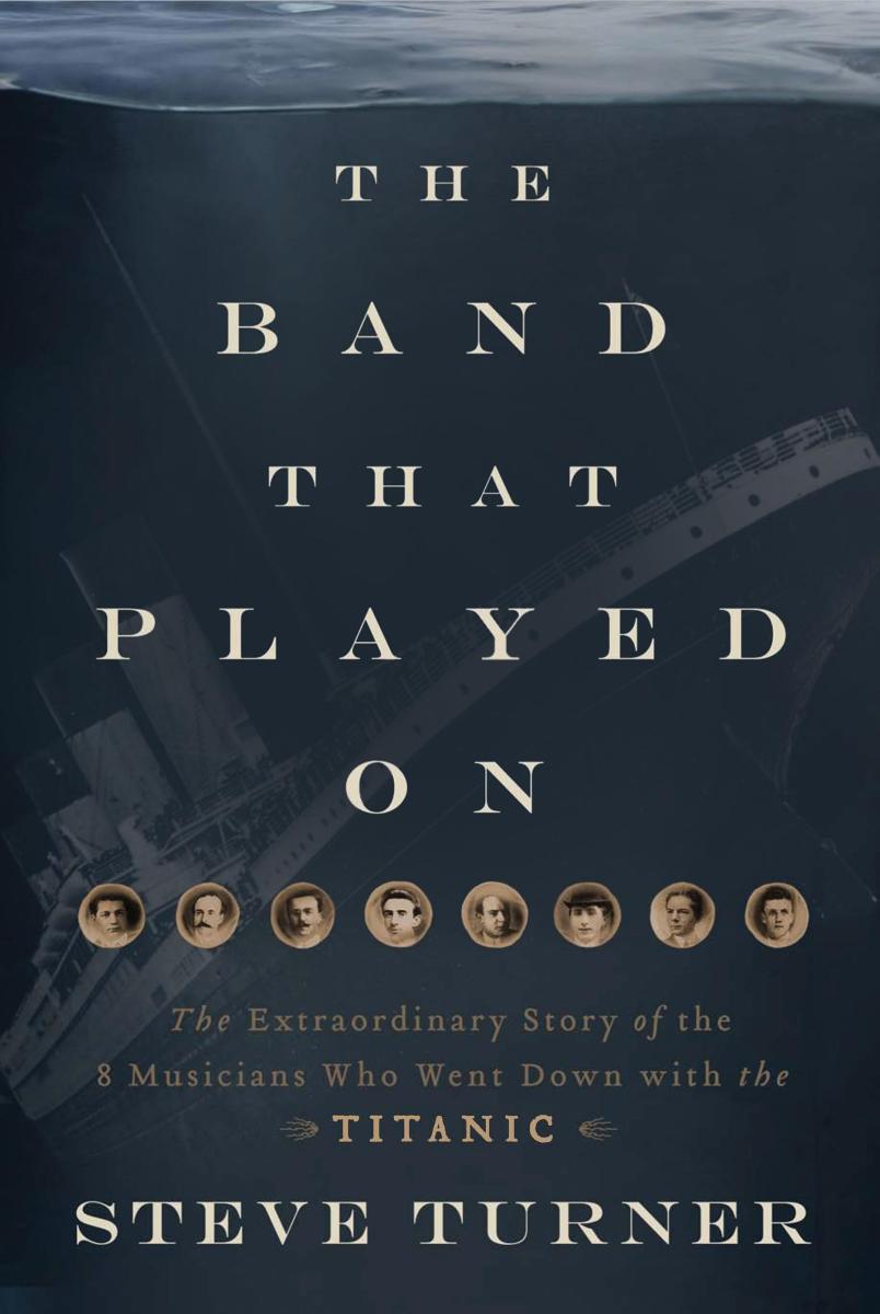 The Band That Played On The Extraordinary Story of the 8 Musicians Who Went Down with the Titanic cover image