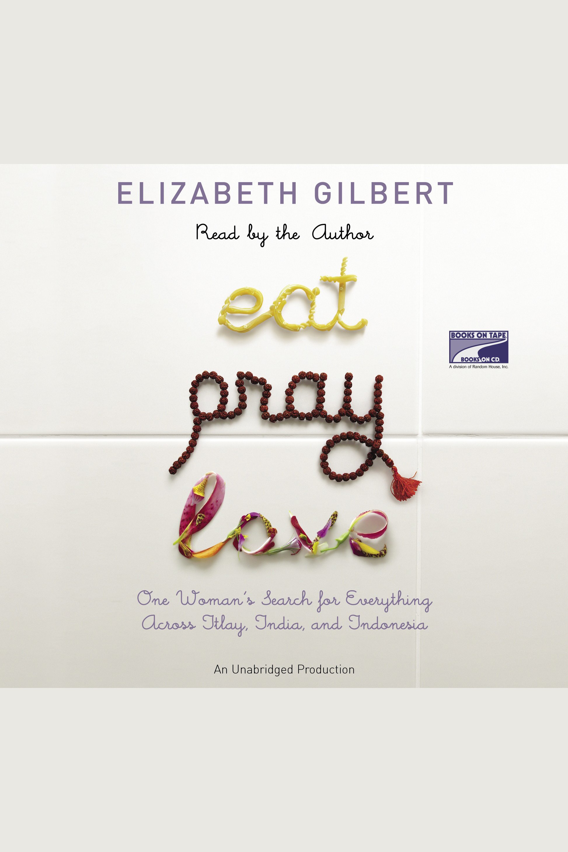 Eat, pray, love one woman's search for everything across Italy, India and Indonesia cover image