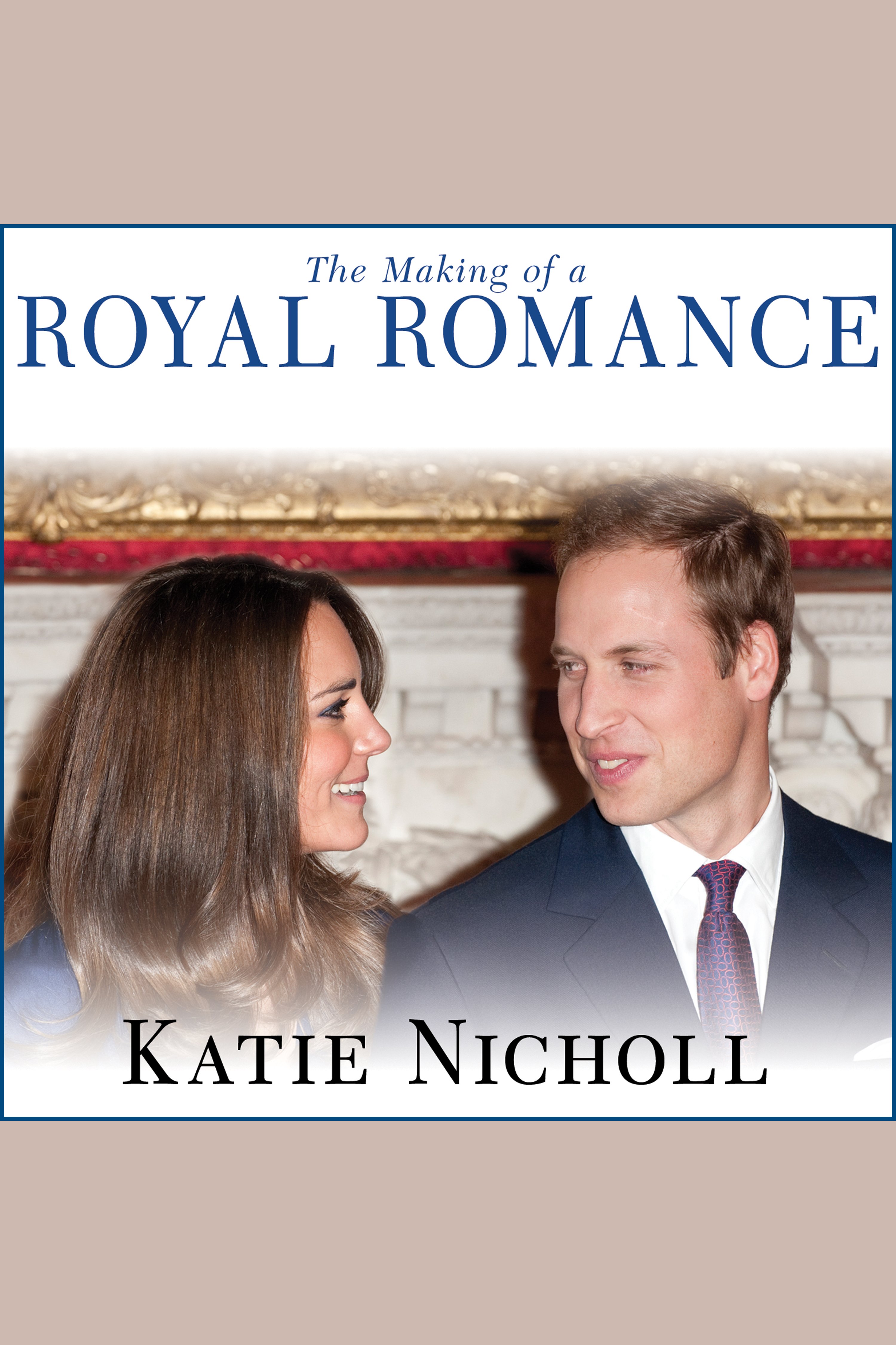 The making of a royal romance William, Kate, and Harry-- a look behind the palace walls cover image