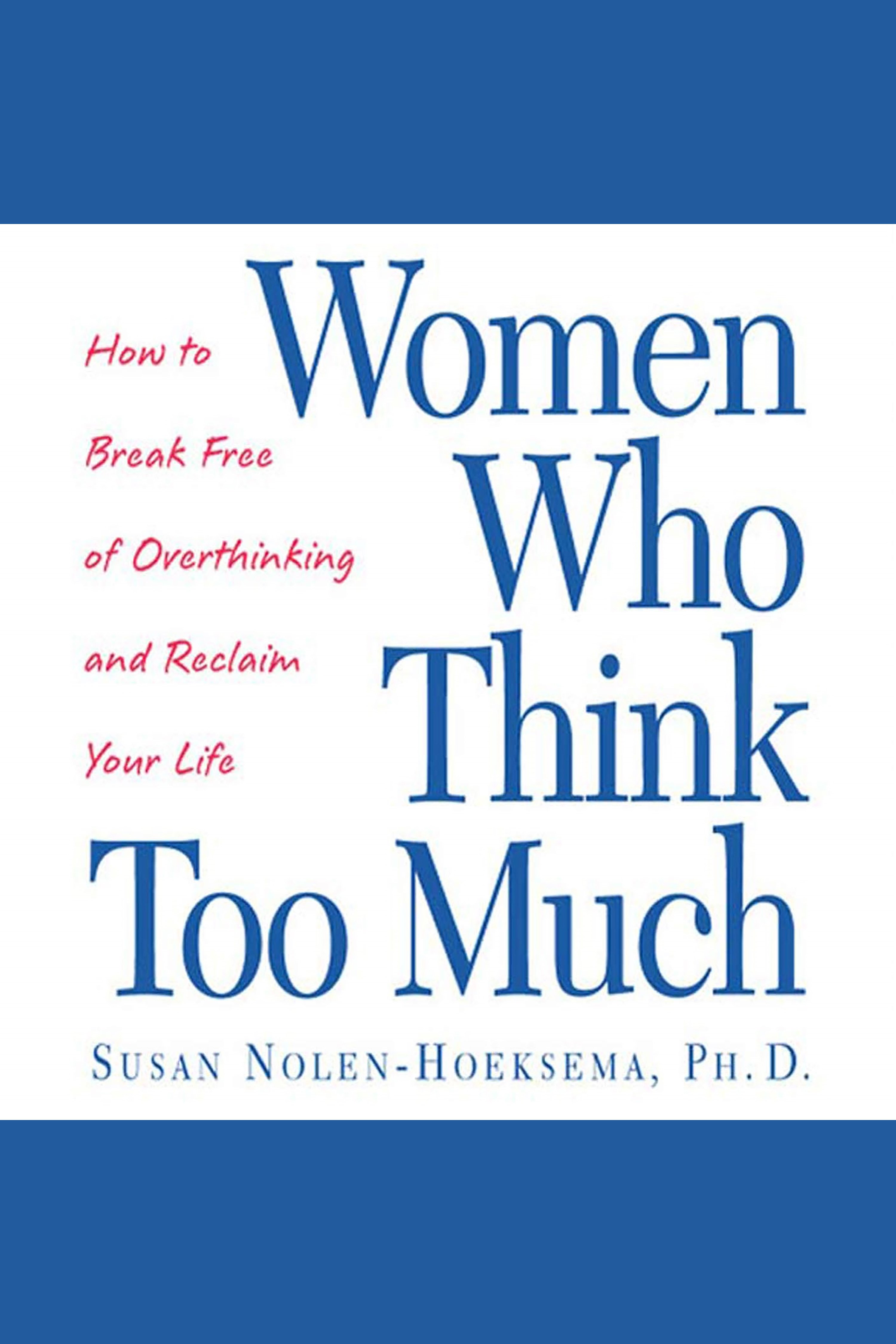 Women Who Think Too Much How to Break Free of Overthinking and Reclaim Your Life cover image
