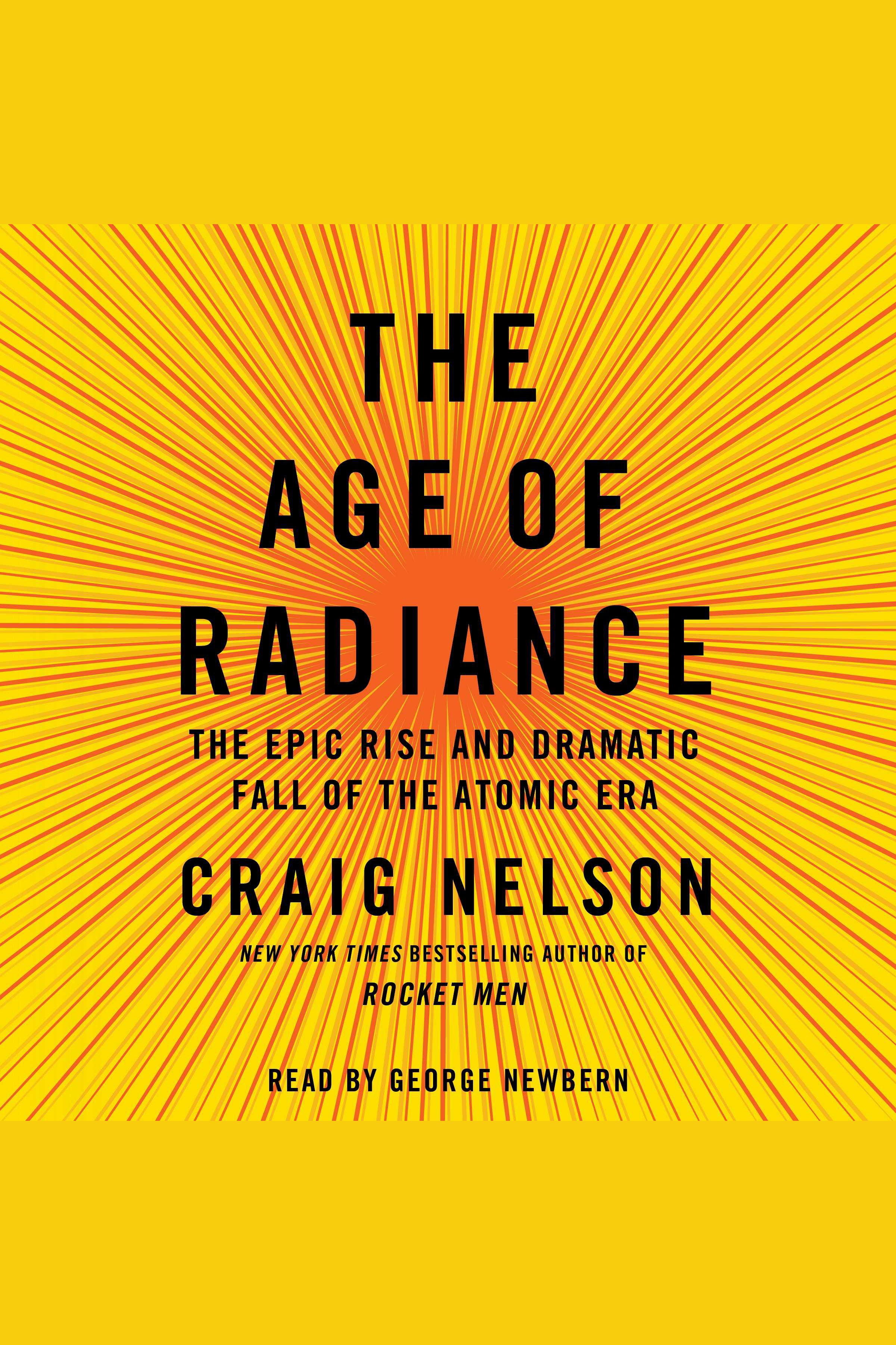 The Age of Radiance The Epic Rise and Dramatic Fall of the Atomic Era cover image