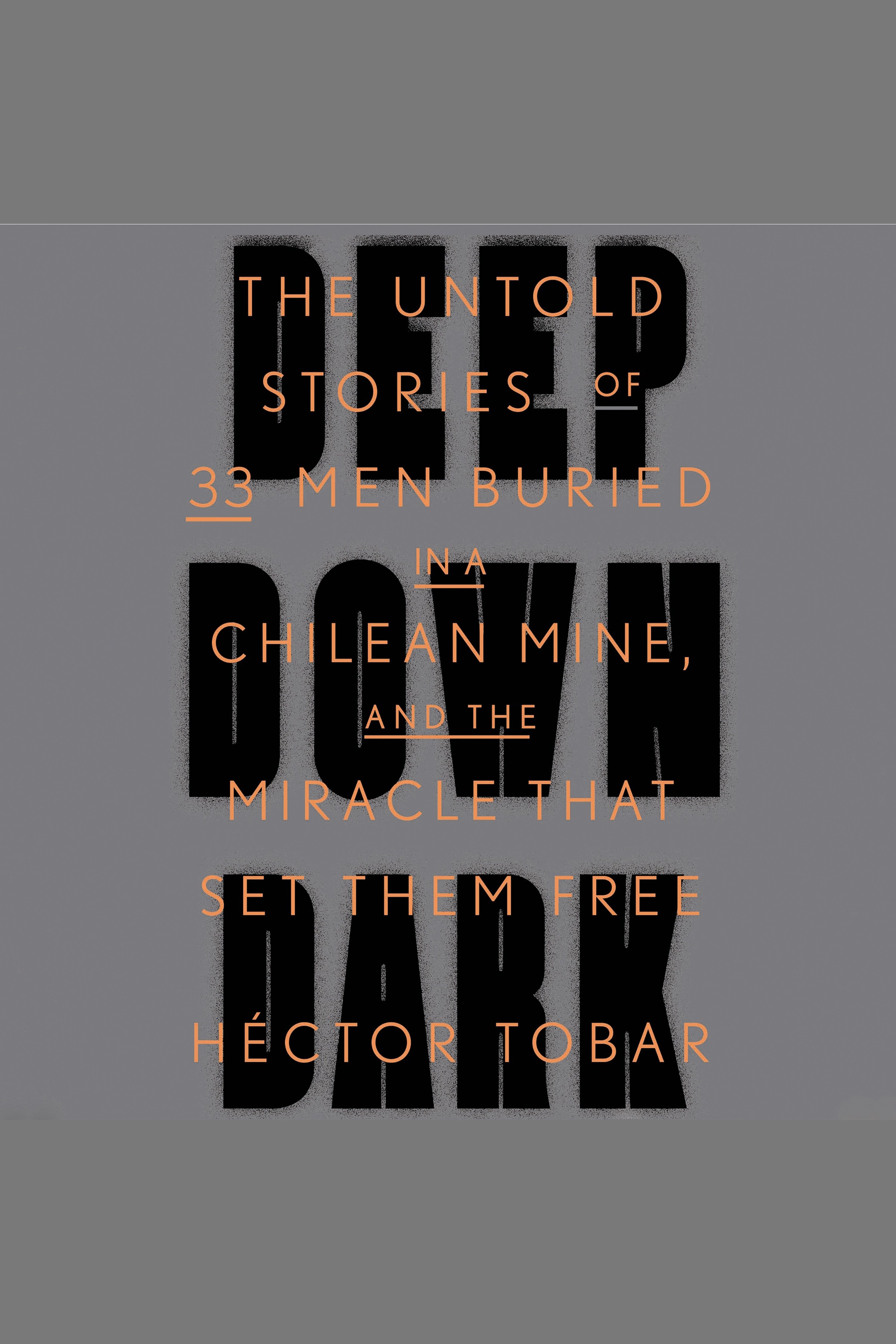 Umschlagbild für Deep Down Dark [electronic resource] : The Untold Stories of 33 Men Buried in a Chilean Mine, and the Miracle That Set Them Free