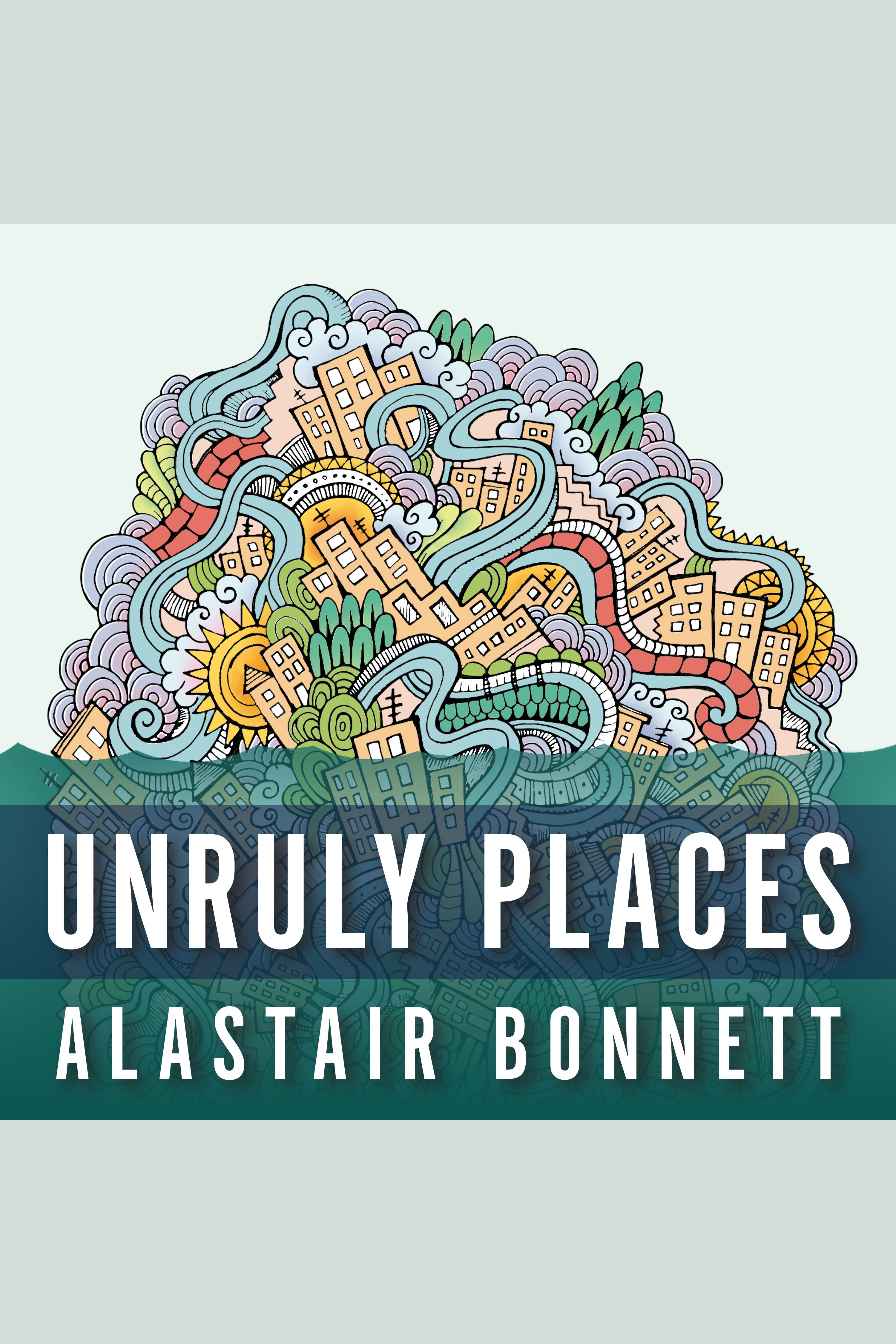 Umschlagbild für Unruly Places [electronic resource] : Lost Spaces, Secret Cities, and Other Inscrutable Geographies