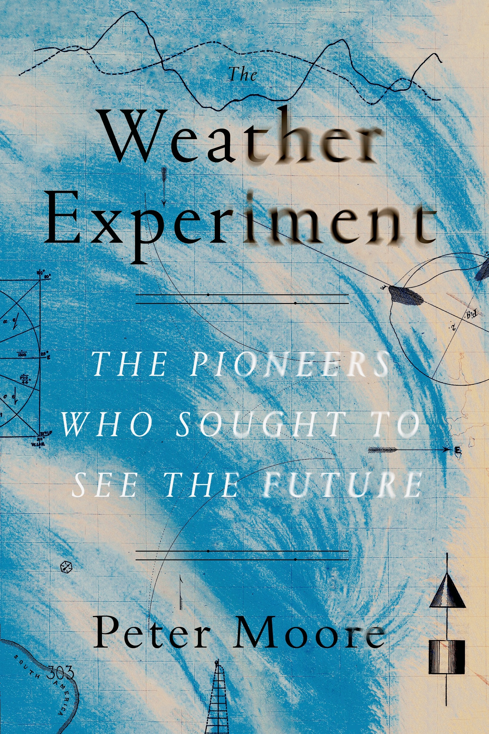 The Weather Experiment The Pioneers Who Sought to See the Future cover image