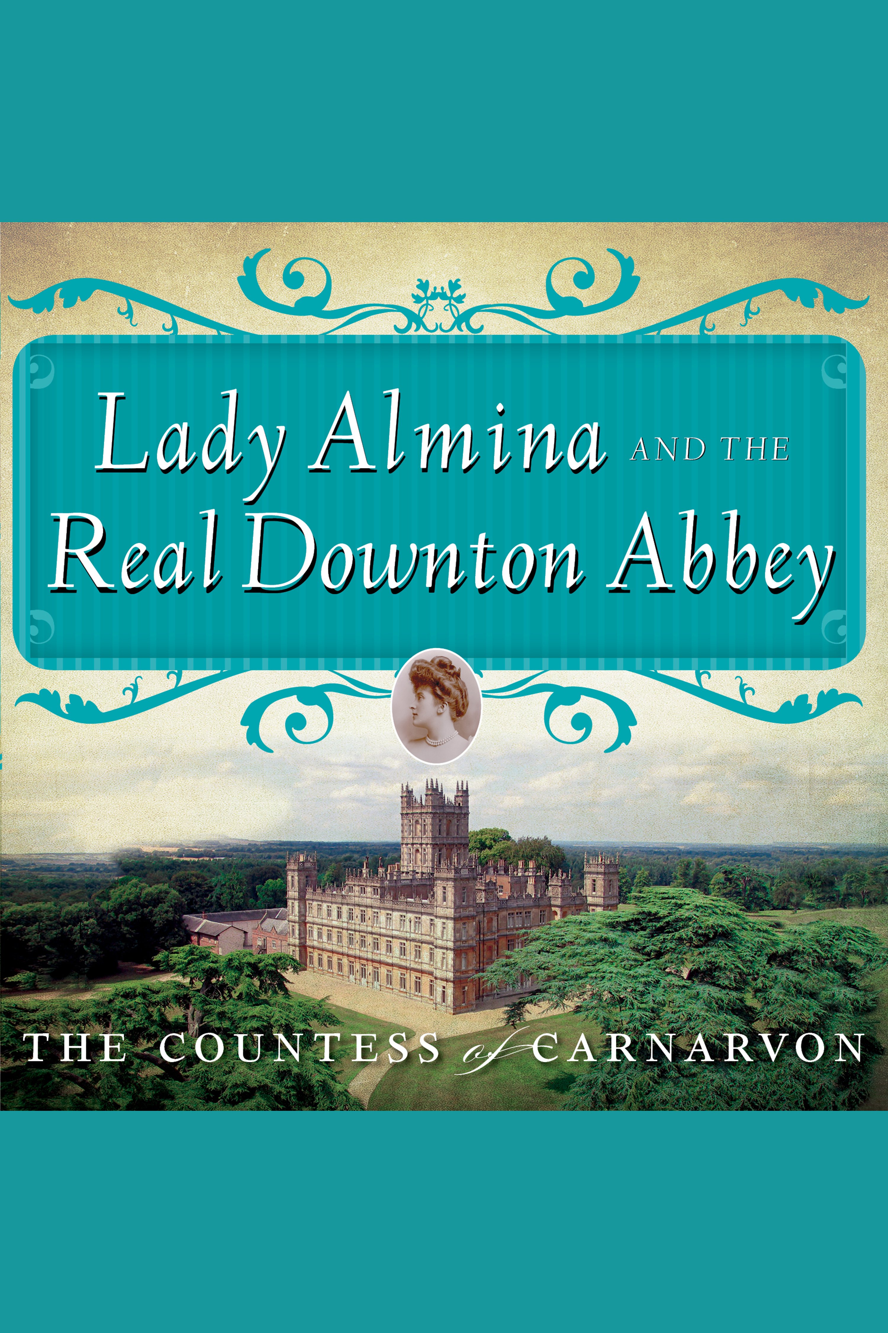 Cover image for Lady Almina and the Real Downton Abbey [electronic resource] : The Lost Legacy of Highclere Castle