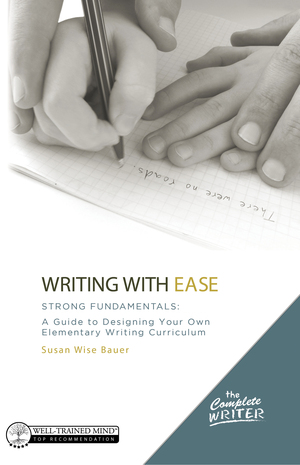 Writing with Ease: Strong Fundamentals: A Guide to Designing Your Own Elementary Writing Curriculum (The Complete Writer) cover image