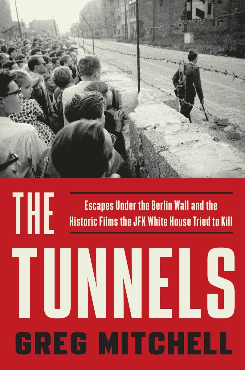 Cover image for The Tunnels [electronic resource] : Escapes Under the Berlin Wall and the Historic Films the JFK White House Tried to Kill