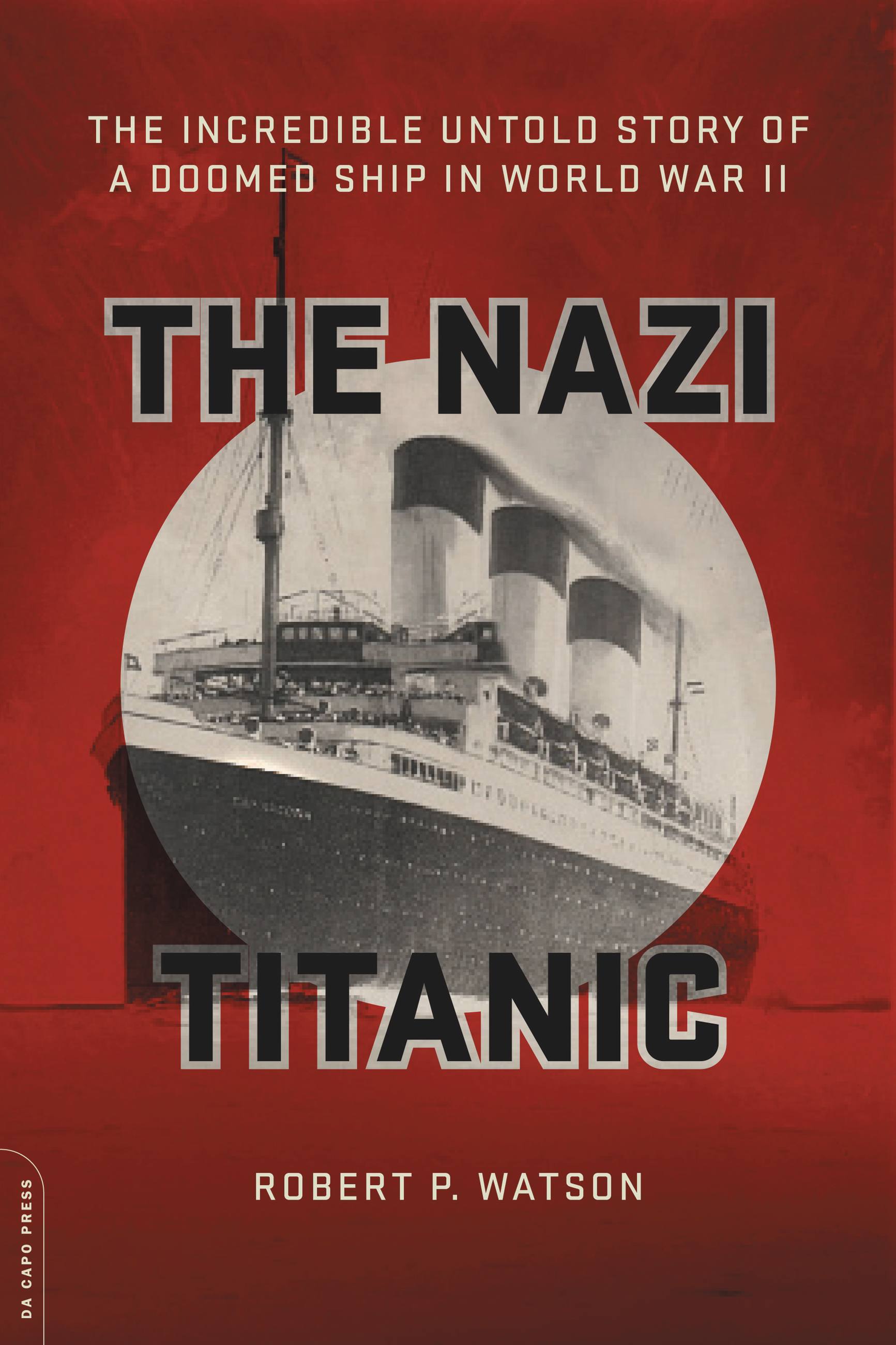 Cover image for The Nazi Titanic [electronic resource] : The Incredible Untold Story of a Doomed Ship in World War II