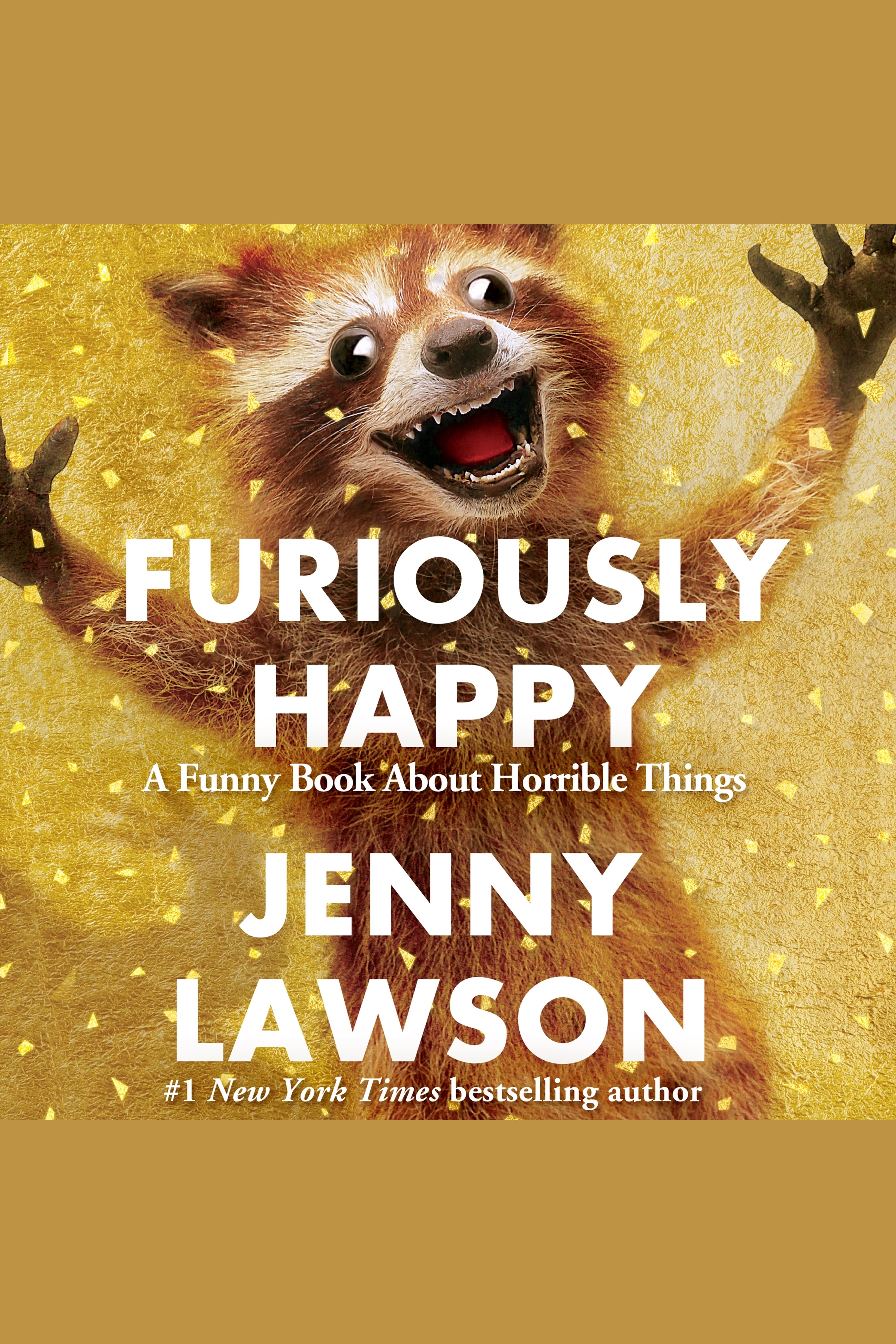 Cover image for Furiously Happy [electronic resource] : A Funny Book About Horrible Things