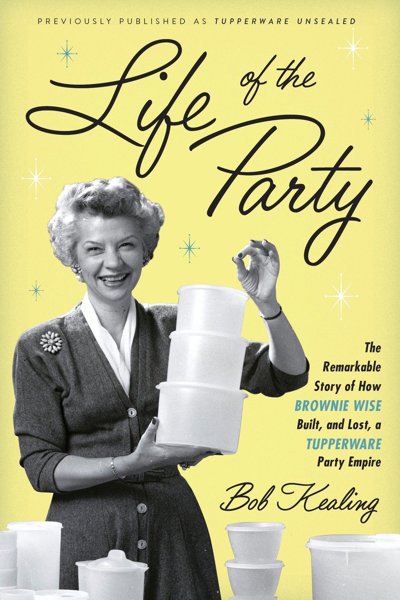 Umschlagbild für Life of the Party [electronic resource] : The Remarkable Story of How Brownie Wise Built, and Lost, a Tupperware Party Empire