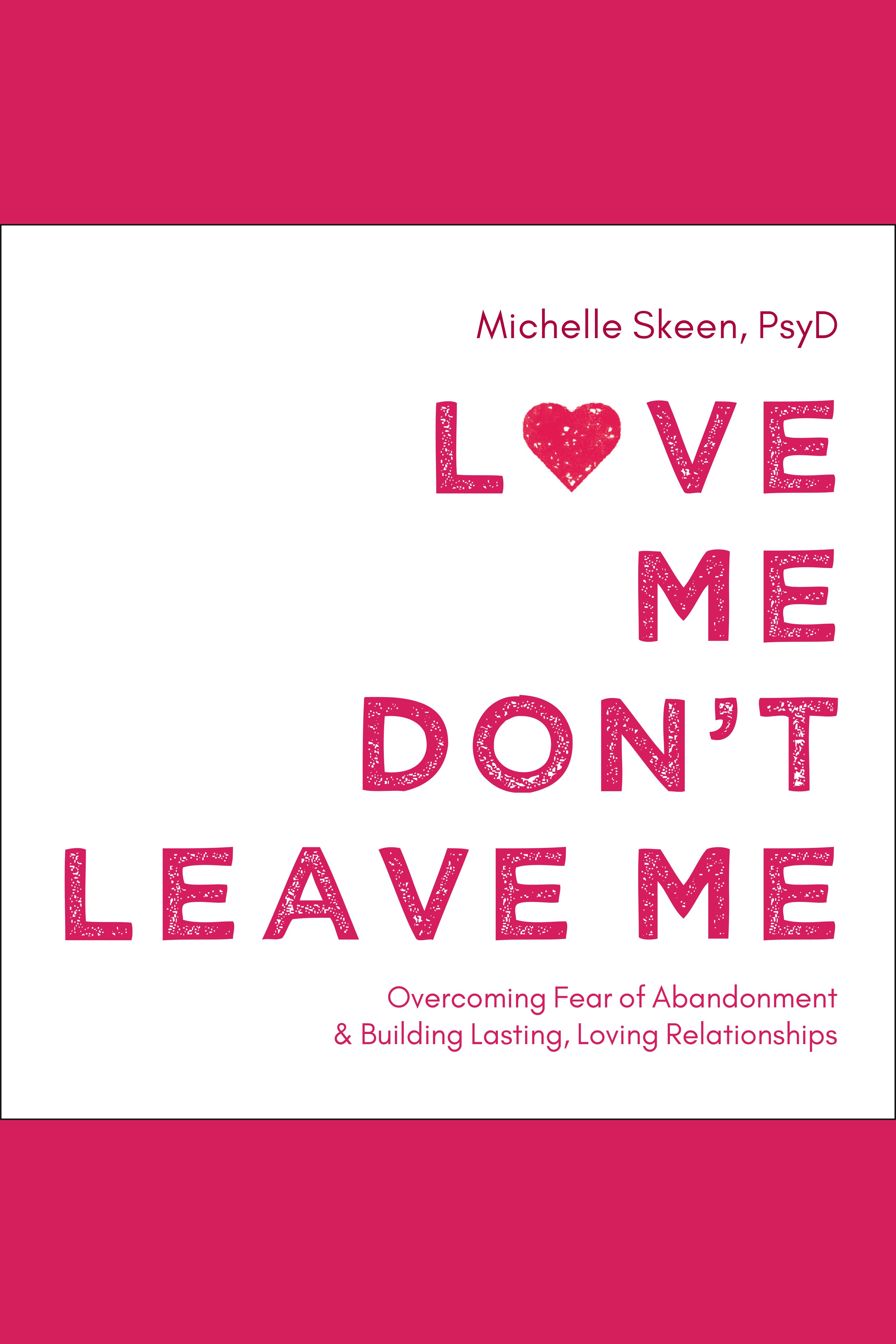 Umschlagbild für Love Me, Don't Leave Me [electronic resource] : Overcoming Fear of Abandonment and Building Lasting, Loving Relationships