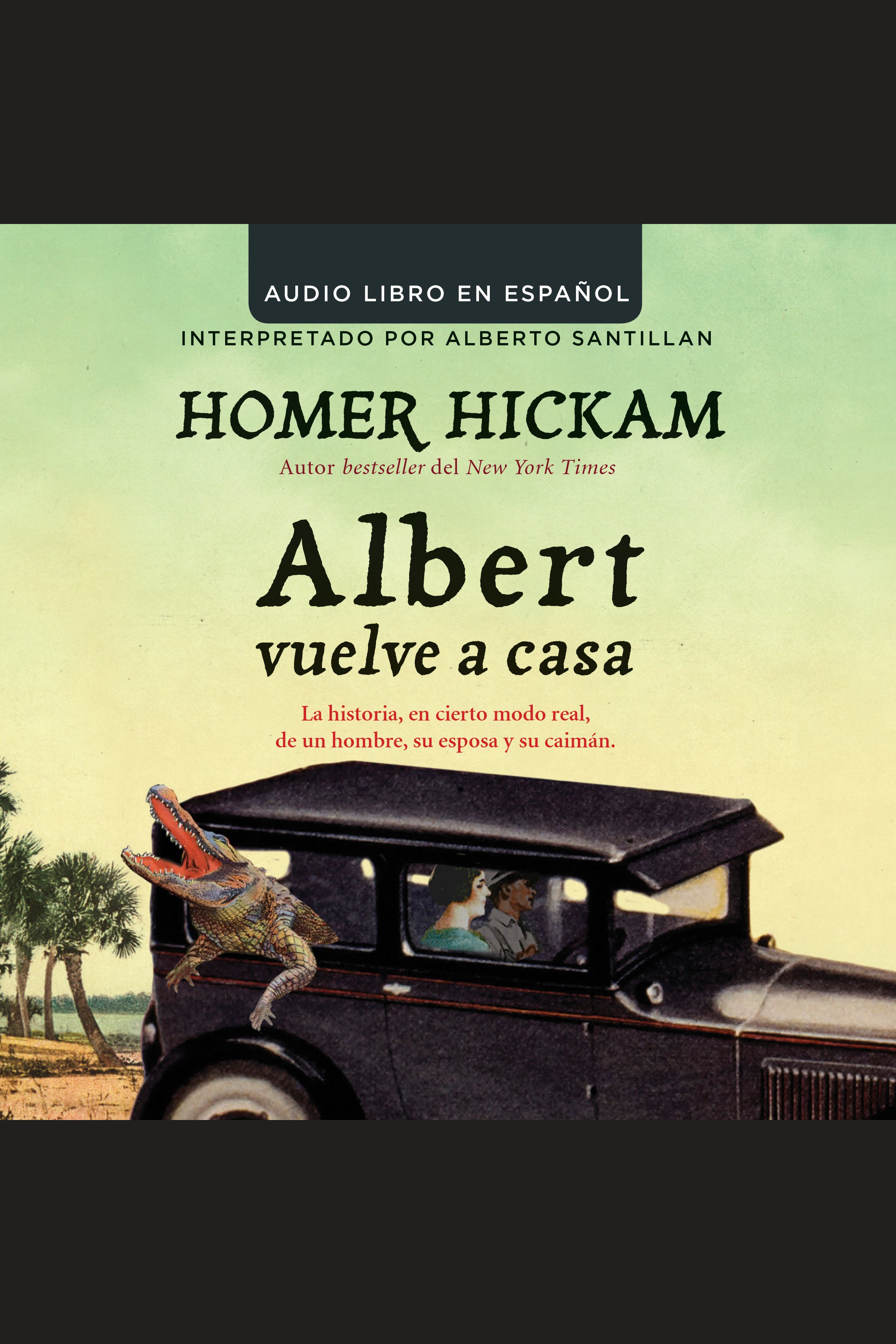 Albert vuelve a casa La historia, en cierto modo real, de un hombre, su esposa y su caimán cover image