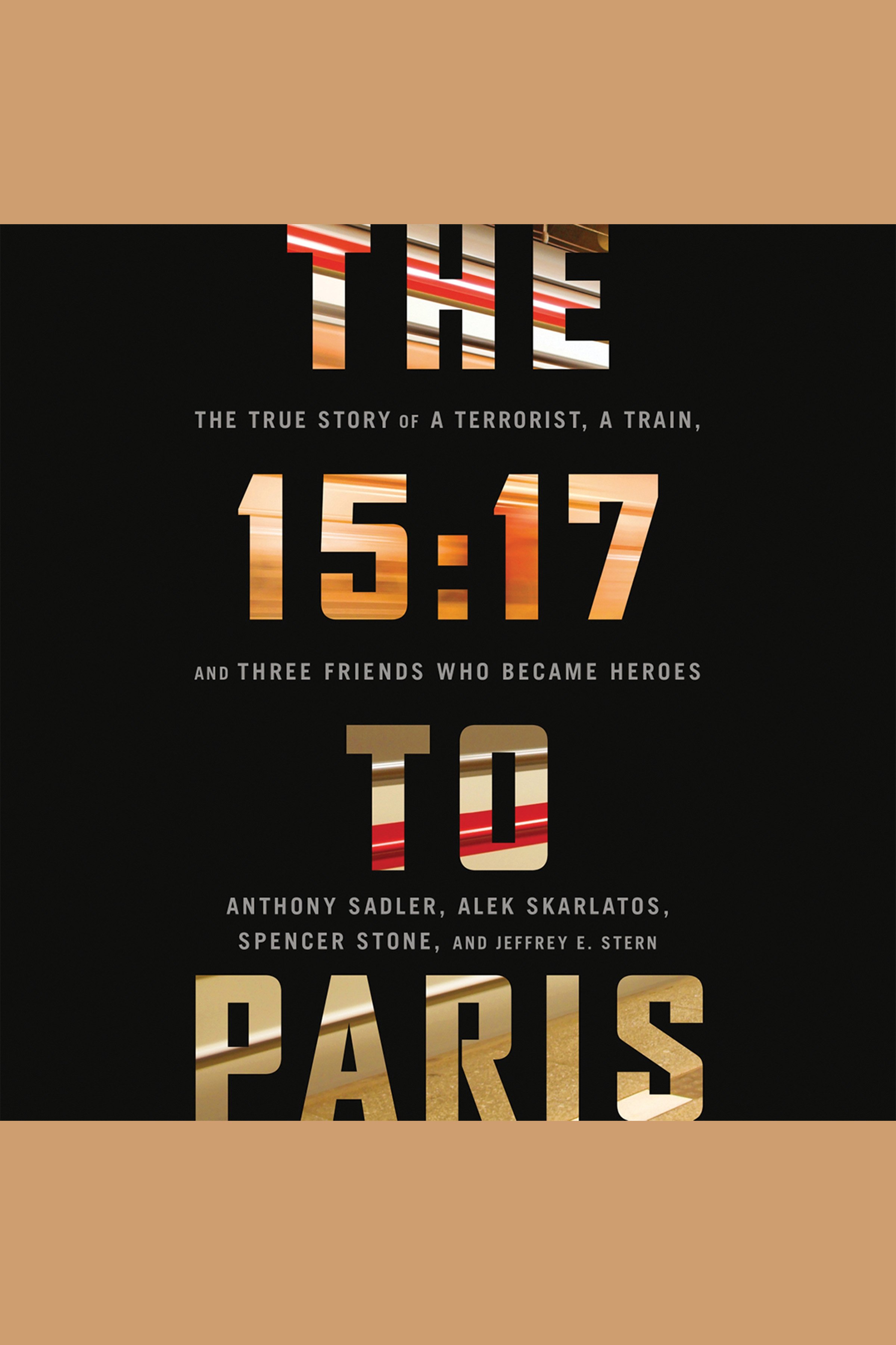 Umschlagbild für 15:17 to Paris, The [electronic resource] : The True Story of a Terrorist, a Train, and Three American Heroes
